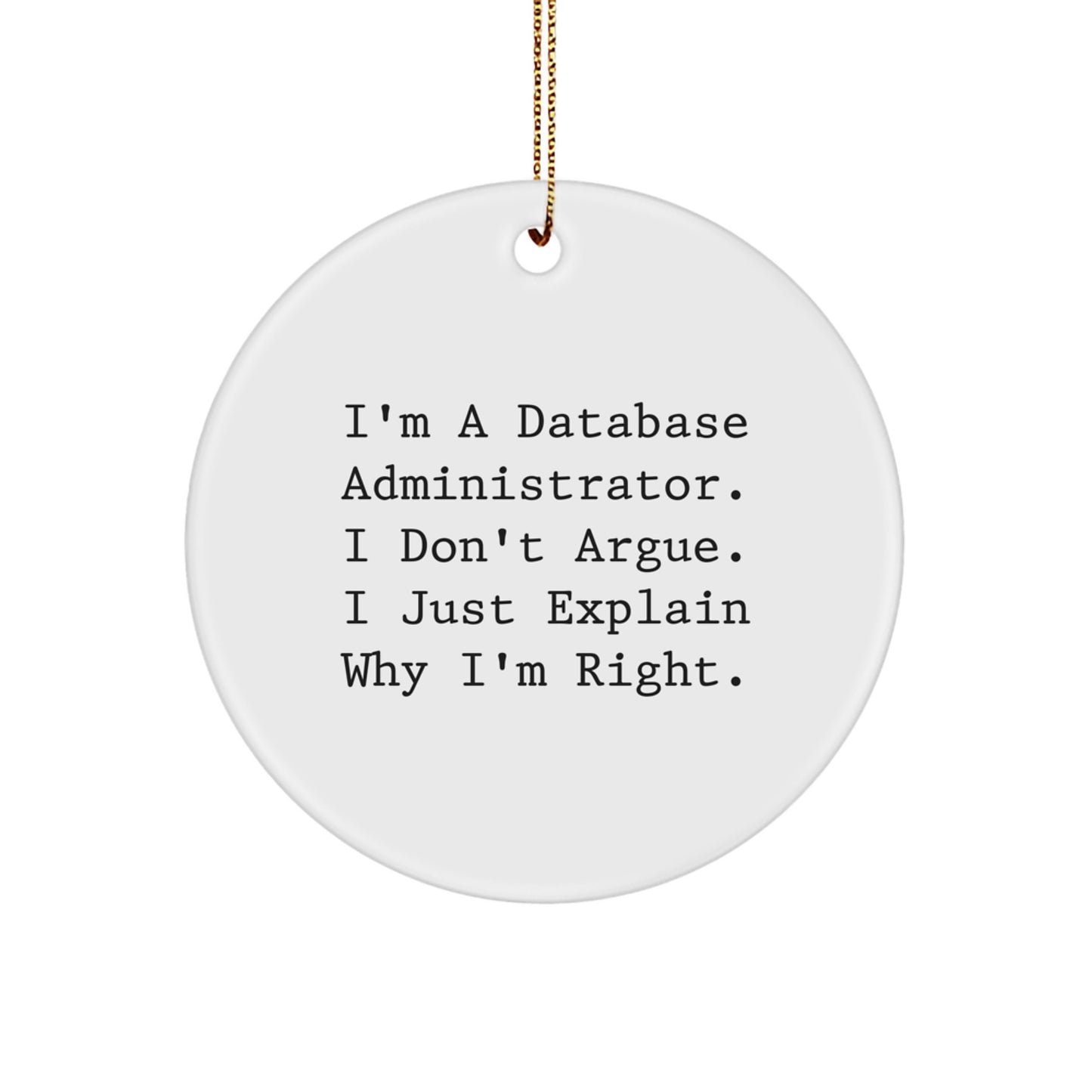 Funny Database Administrator Gifts from Friends - Christmas Circle Ornament for Men or Women 'I Don't Argue, I Just Explain Why I'm Right' Gifts for Database Administrator - Image 1