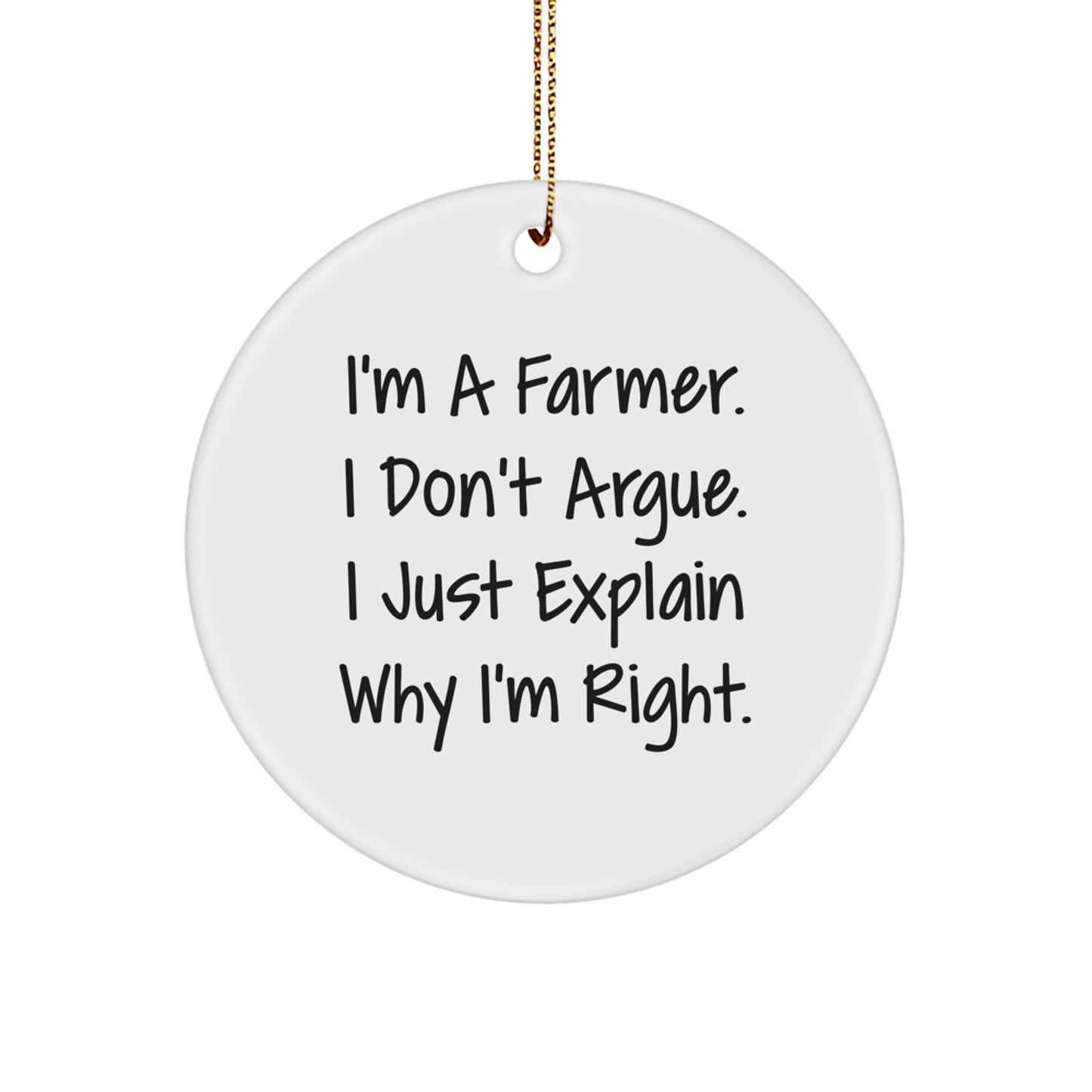 Funny Farmer Gifts for Men, 'I'm A Farmer. I Don't Argue. I Just Explain Why I'm Right.' White Circle Ornament - Image 1