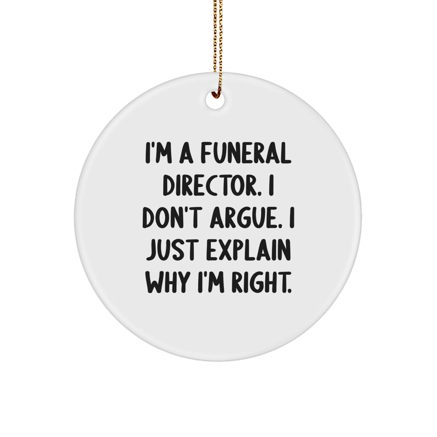 Funny Funeral Director Gifts for Men, Unique Christmas Unique Gifts from Friends to Funeral Director Colleagues, 'I'm A Funeral Director. I Don't Argue. I Just Explain Why I'm Right.' Circle Ornament - Image 1