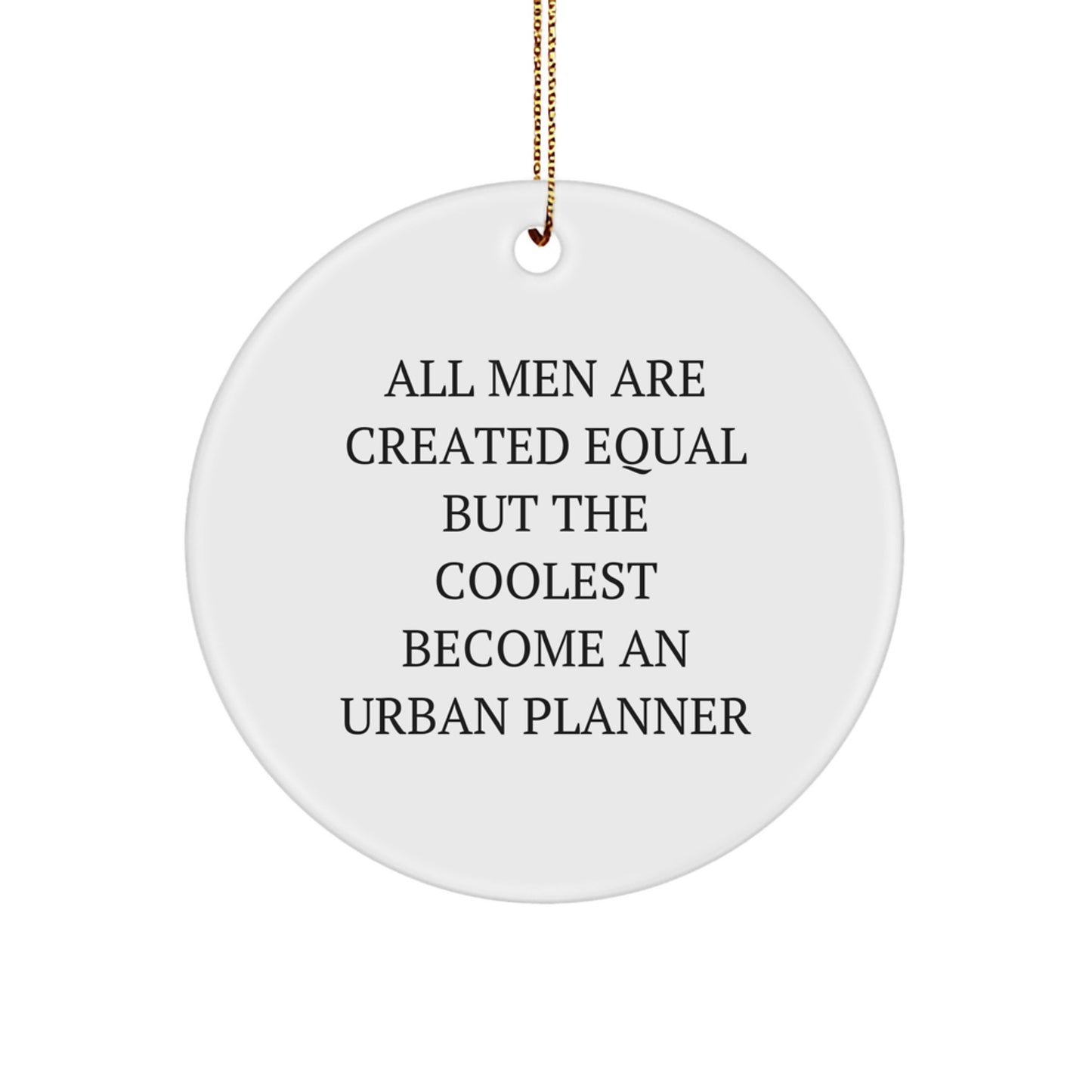 Funny Urban Planner Gifts from Men for Christmas Unique Circle Ornament - 'All Men Are Created Equal But The Coolest Become An Urban Planner' - Image 1