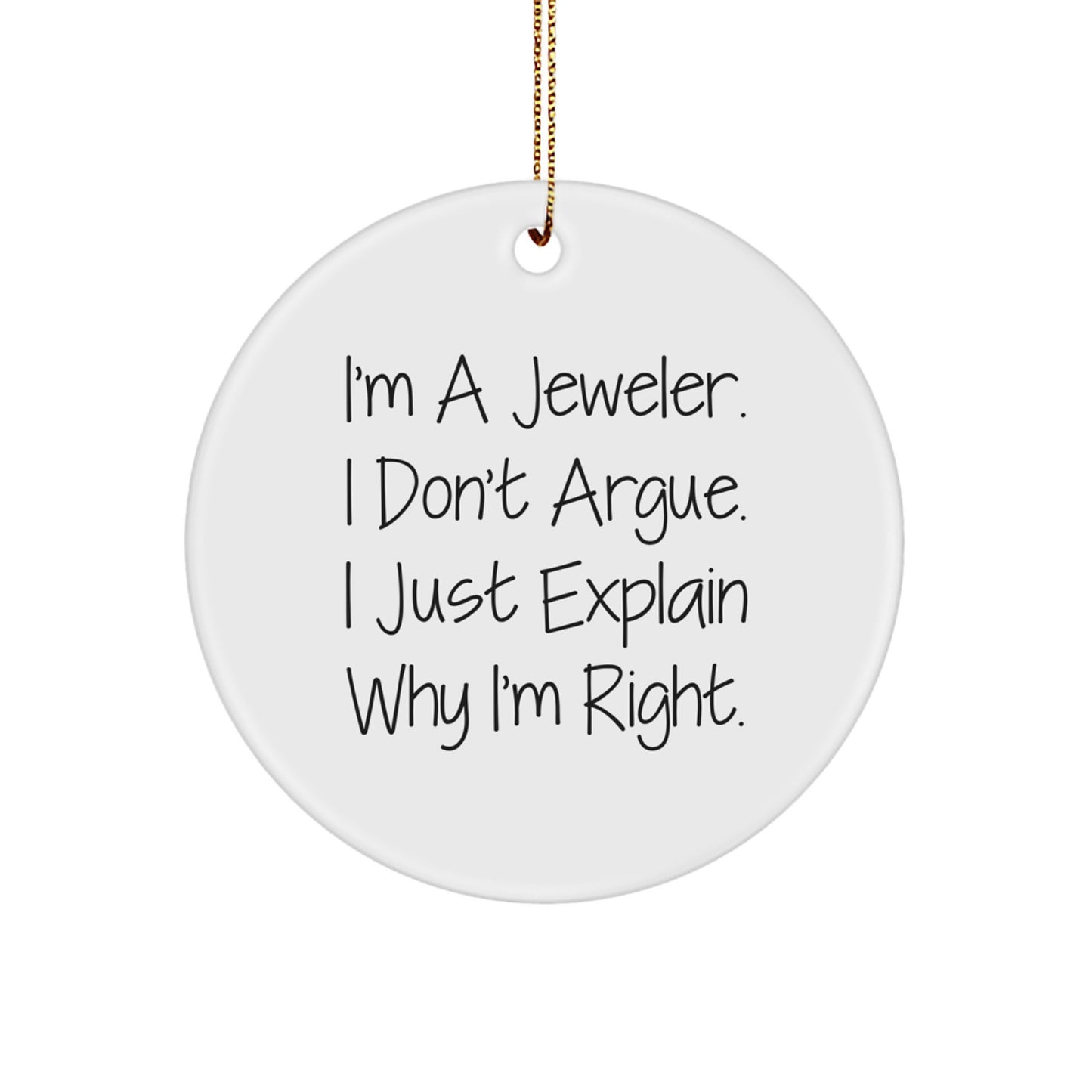Funny Gift Ideas from Jeweler Friends - 'I'm A Jeweler. I Don't Argue. I Just Explain Why I'm Right.' Christmas Circle Ornament for Jeweler Men, Women, Coworkers - Image 1