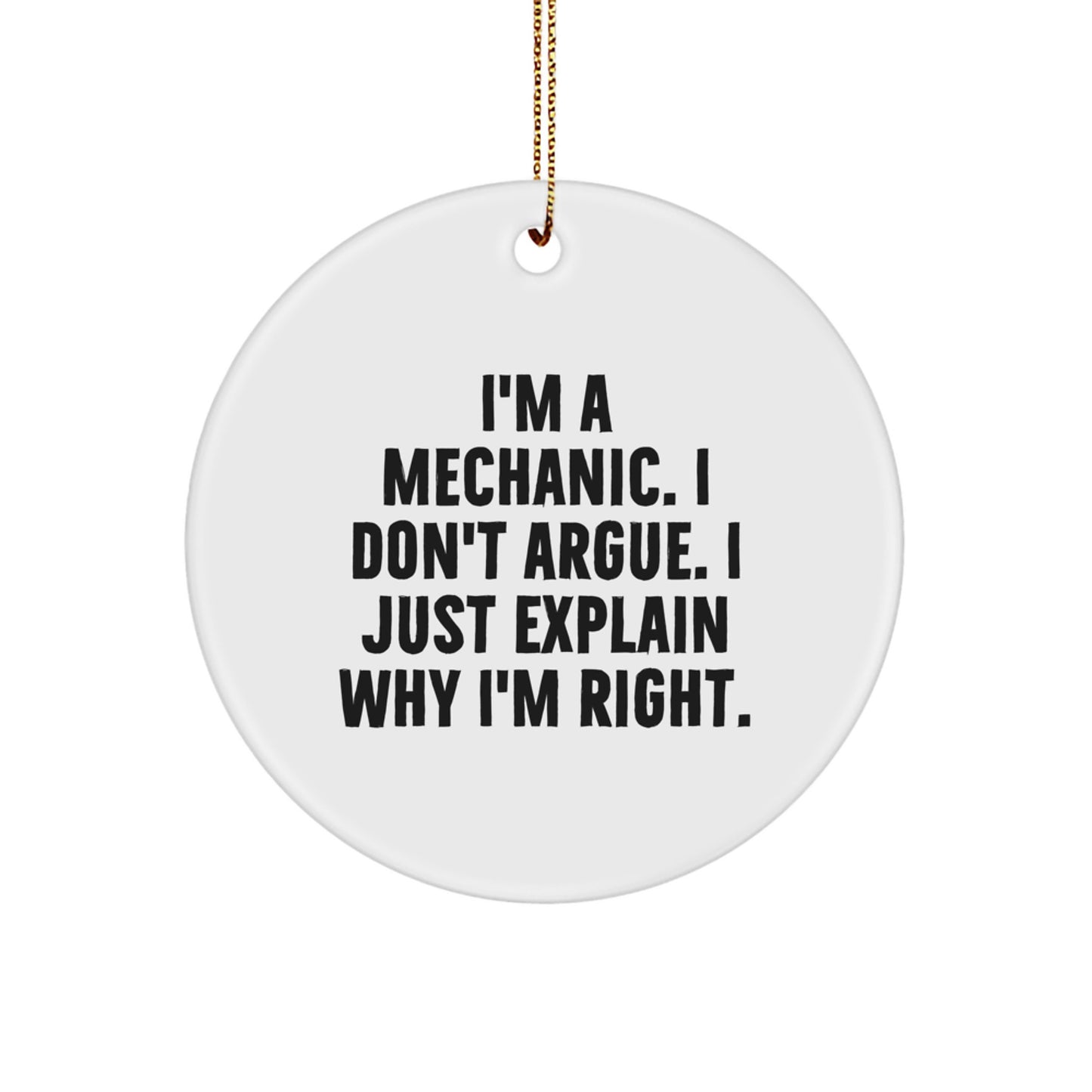 Funny Gifts from Mechanic Friends for Mechanic Men Unique Christmas Decorations - I'm A Mechanic. I Don't Argue. I Just Explain Why I'm Right. Circle Ornament - Image 1