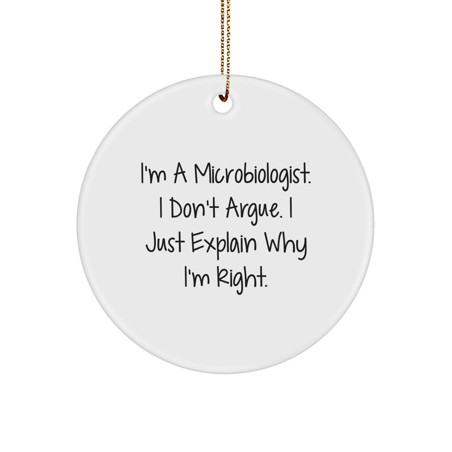 Funny Microbiologist Gifts for Men - 'I Don't Argue, I Just Explain Why I'm Right' Christmas Unique Gifts from Friends - Microbiologist Circle Ornament - Image 1