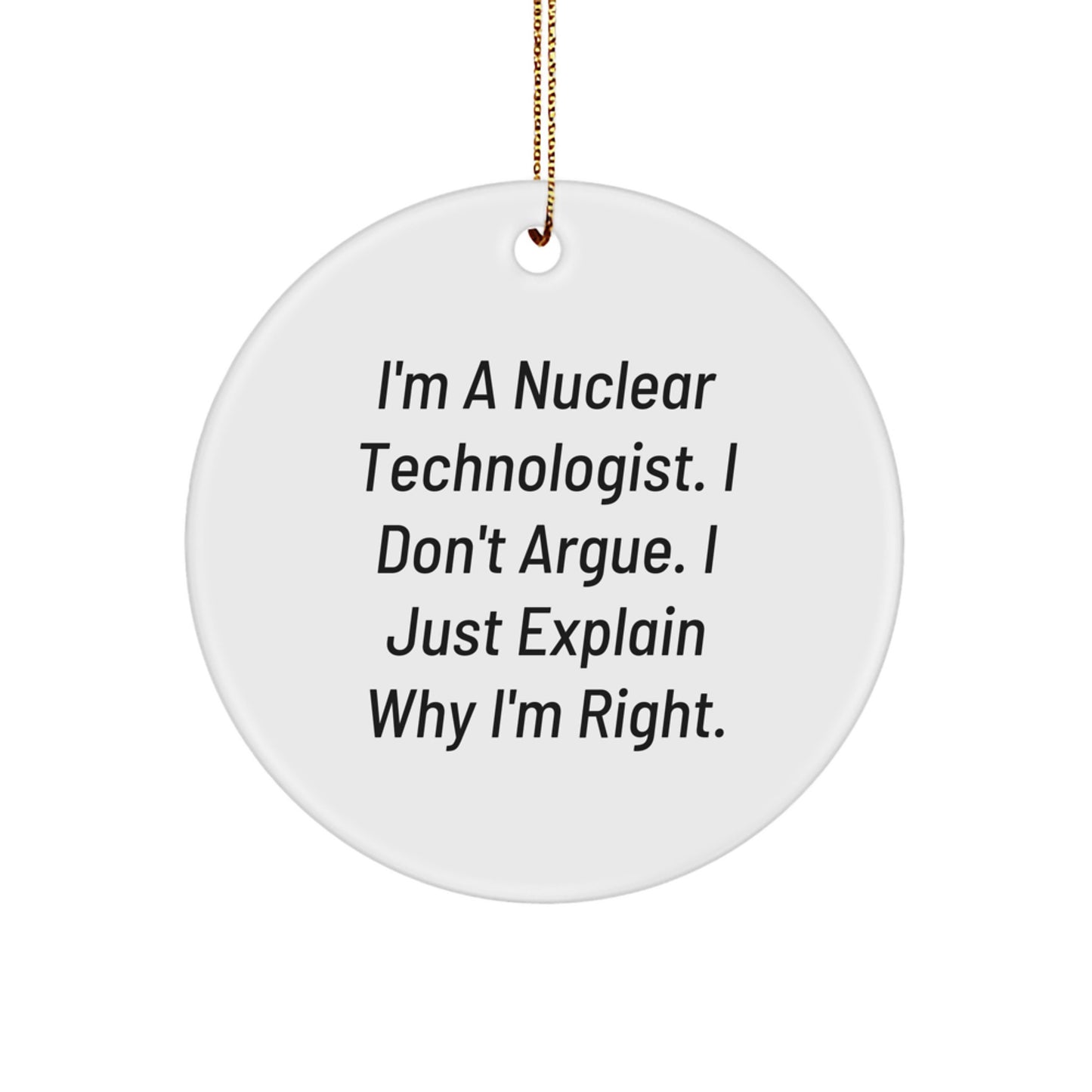 Nuclear Technologist Gifts, Funny Circle Ornament, 'I Don't Argue, I Just Explain Why I'm Right' - Gifts from Friends for Christmas - Image 1