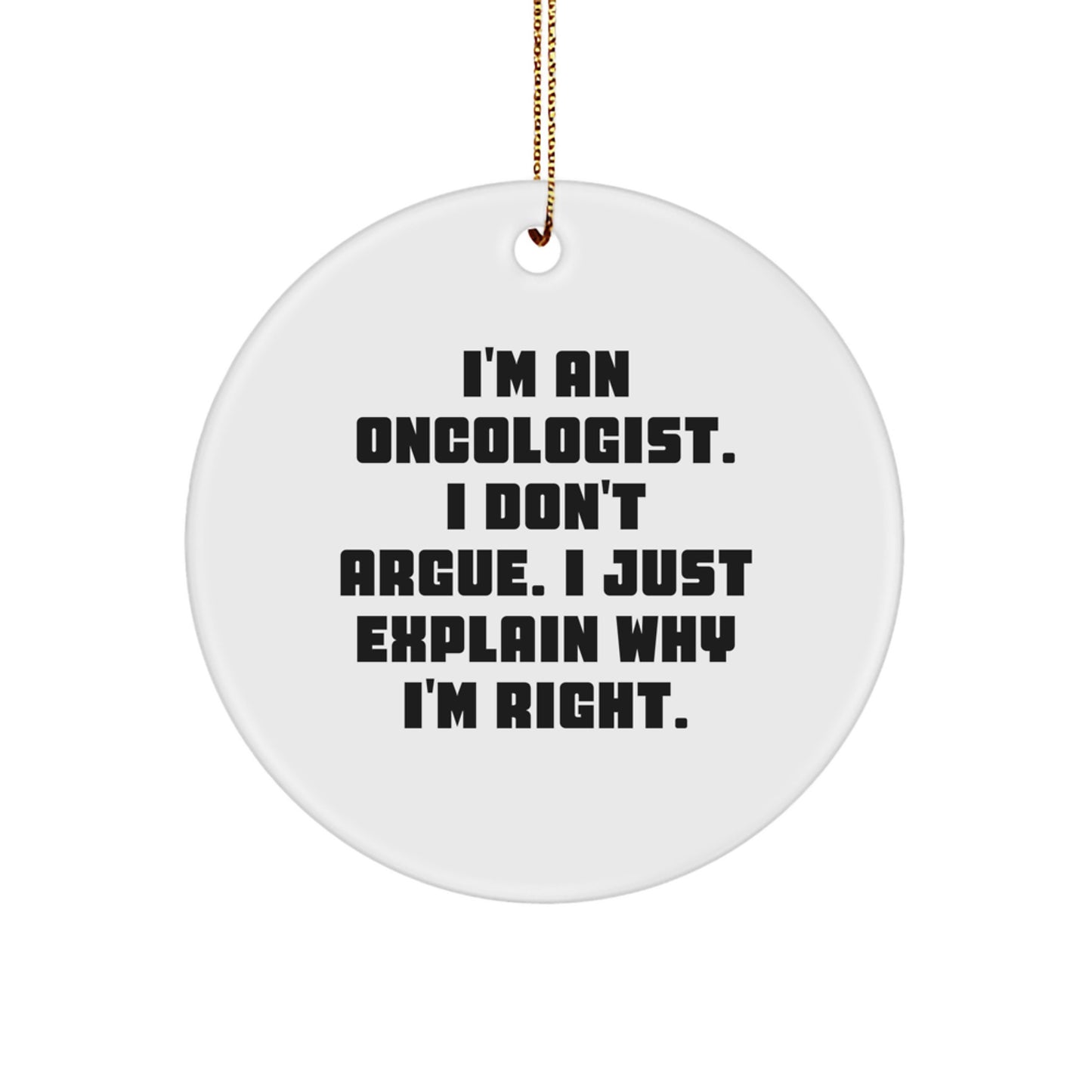Oncologist Gifts from Friends Funny Christmas Circle Ornament I'm An Oncologist. I Don't Argue. I Just Explain Why I'm Right. - Image 1