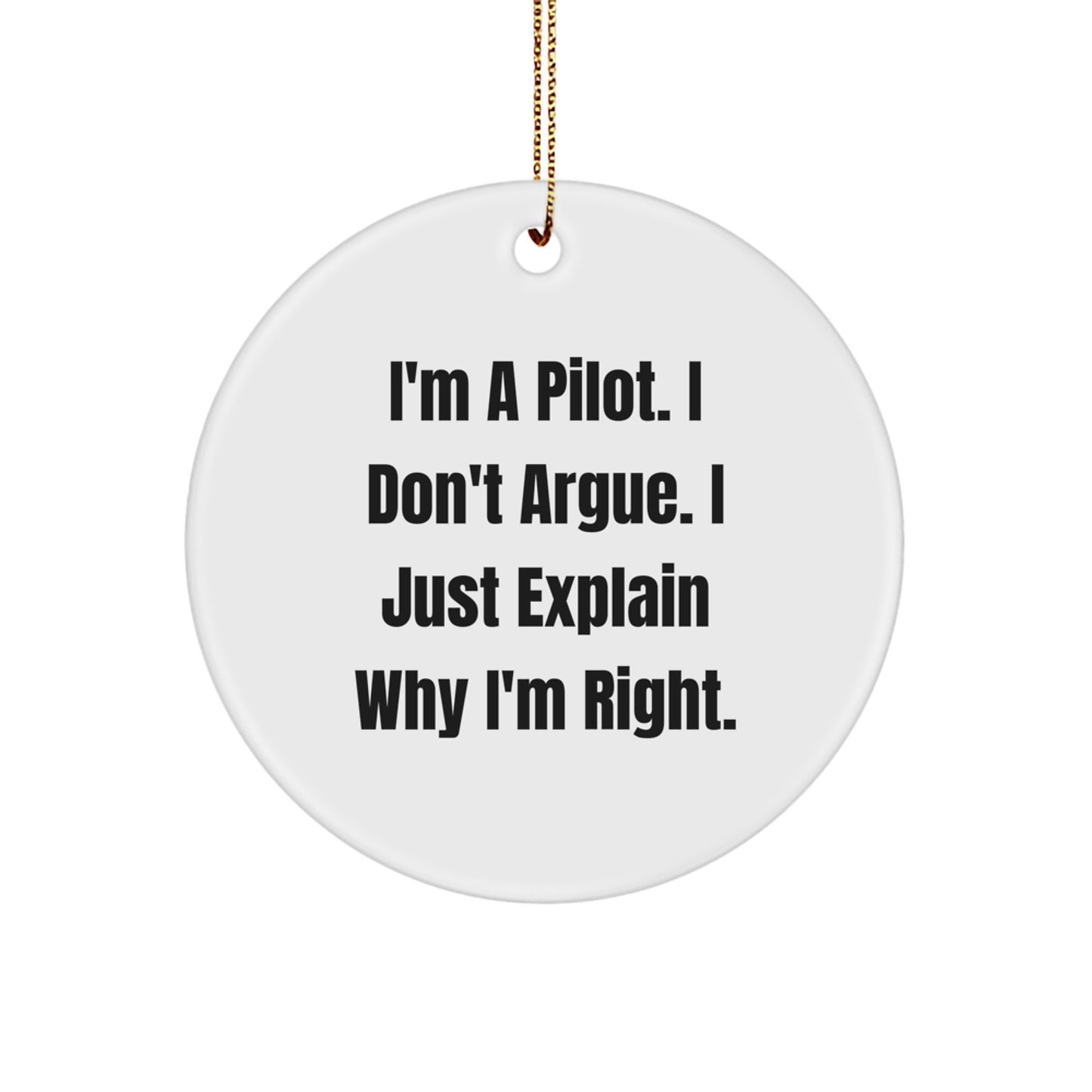 Funny Pilot Christmas Unique Gifts for Men from Friends - I'm A Pilot. I Don't Argue. I Just Explain Why I'm Right. Circle Ornament - Image 1
