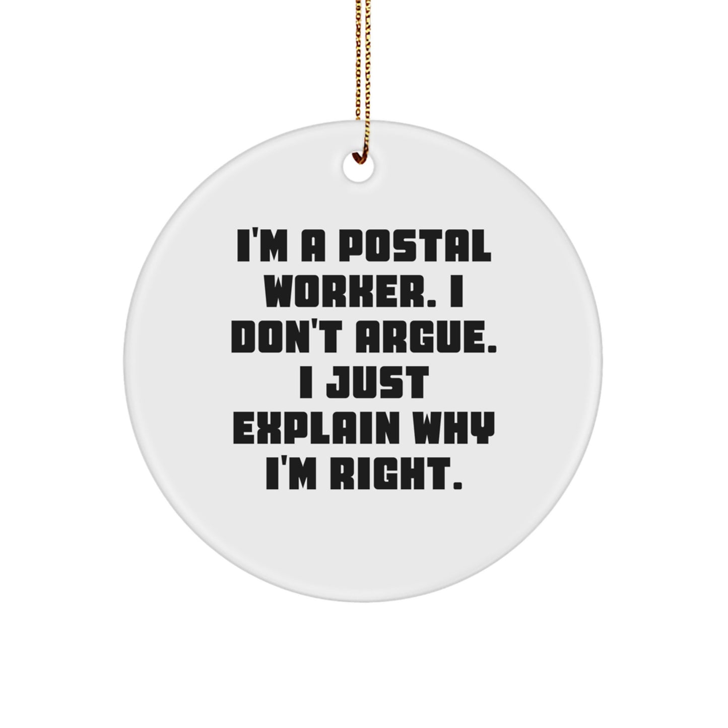 Funny Quote Gifts for Postal Worker, I'm A Postal Worker. I Don't Argue. I Just Explain Why I'm Right. Christmas Circle Ornament Gifts from Family - Image 1
