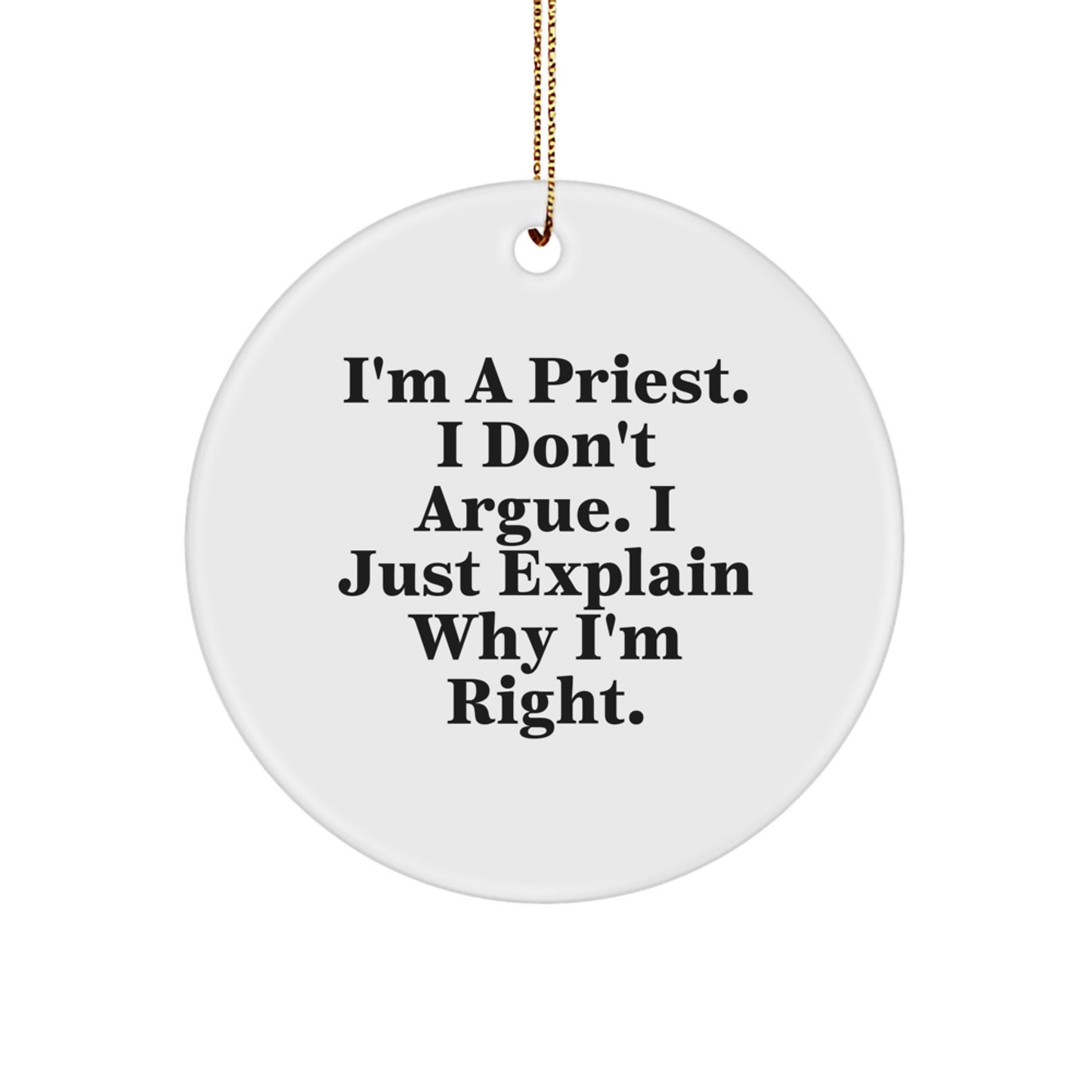 Funny Priest Circle Ornament Gifts from Friends for Men - I'm A Priest. I Don't Argue. I Just Explain Why I'm Right. Christmas Unique Gifts - Image 1