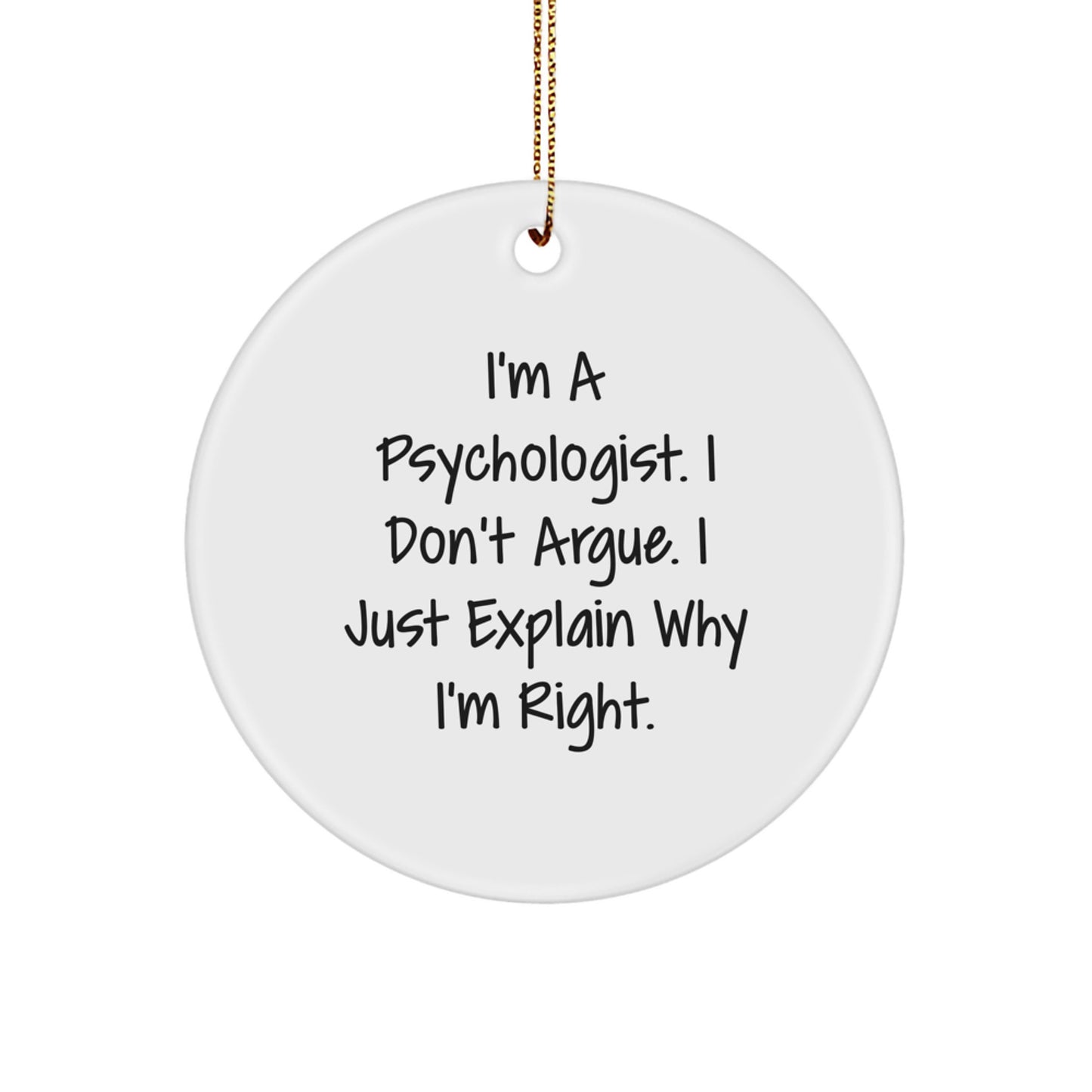 Psychologist Gifts from Friends - Funny Quote Circle Ornament, White, 'I'm A Psychologist I Don't Argue I Just Explain Why I'm Right' Christmas Unique Gifts - Image 1