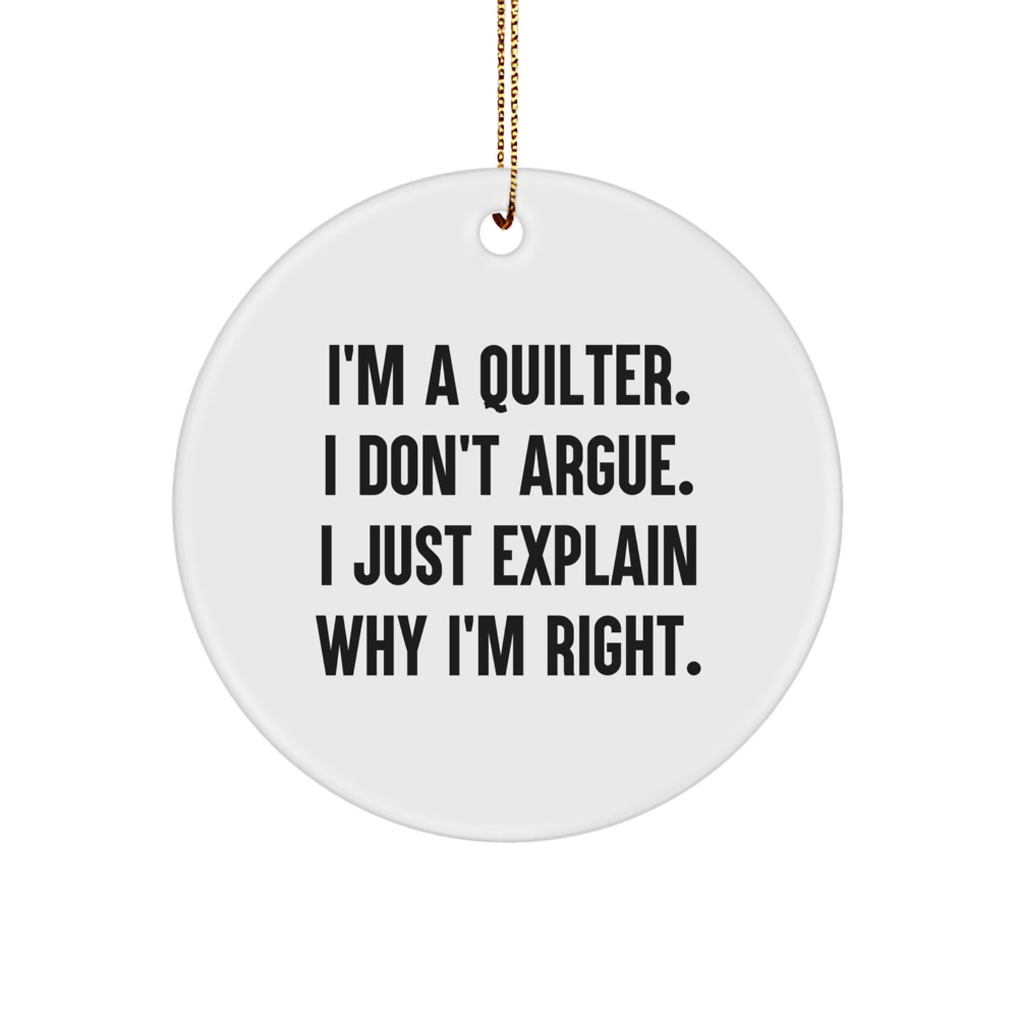 Quilter Gifts from Friends and Family - Funny Christmas Circle Ornament with 'I'm A Quilter, I Don't Argue...' Quote - Quilter Lover's Unique Gift for Men and Women - Image 1