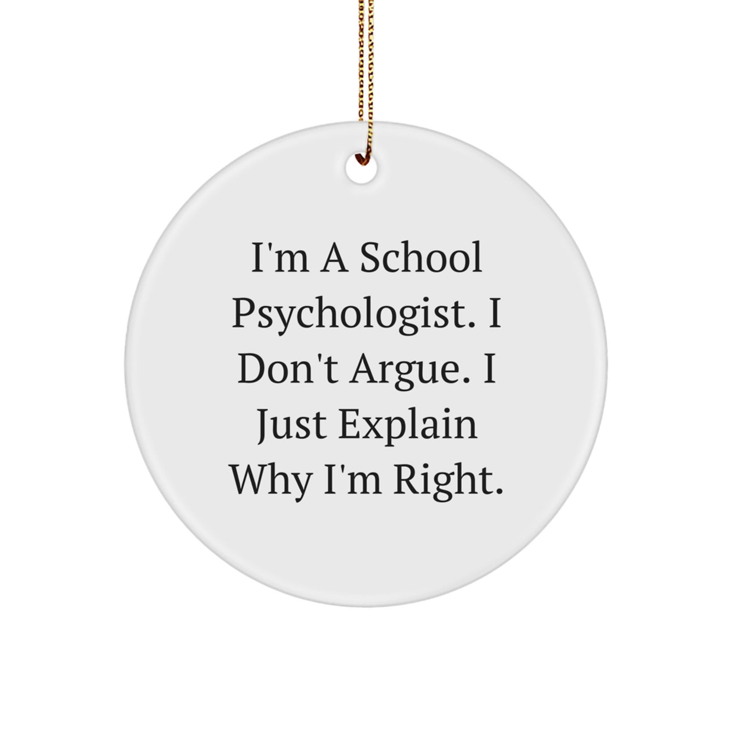 Funny School Psychologist Circle Ornament Gifts from Friends - 'I Don't Argue, I Just Explain Why I'm Right' - Unique Christmas Unique Gifts for School Psychologist - Image 1