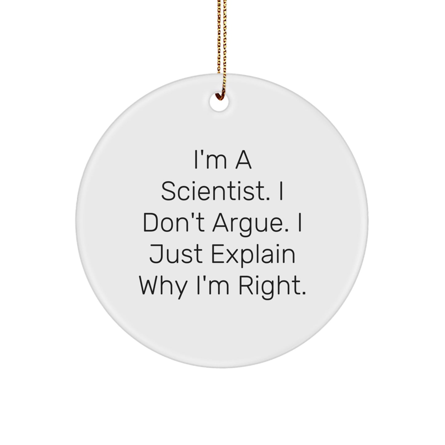 Funny Scientist Gifts for Men, Scientist Circle Ornament, I'm A Scientist. I Don't Argue. I Just Explain Why I'm Right. Christmas Unique Gifts from Friends - Image 1
