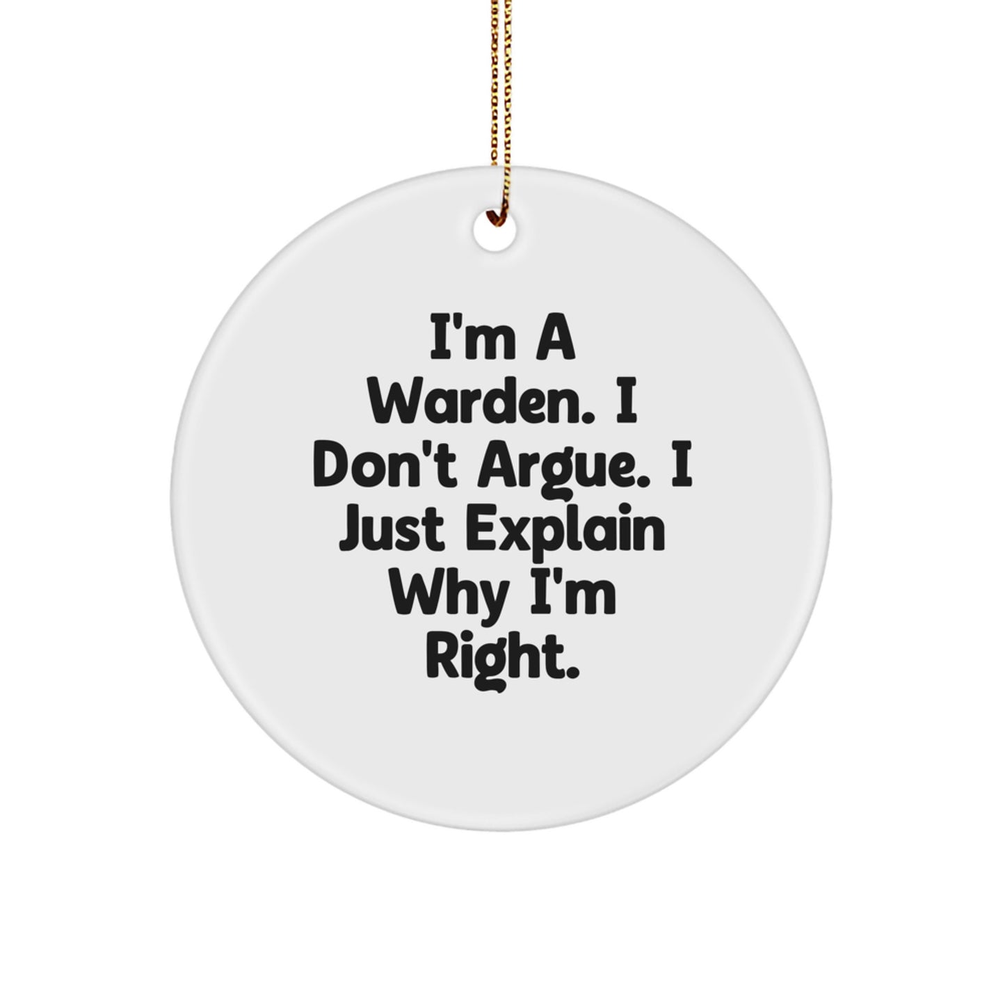 Warden Circle Ornament Gifts from Friends, Fun Christmas Decorations for Him, Inspirational Quote 'I'm A Warden. I Don't Argue. I Just Explain Why I'm Right.' - Image 1
