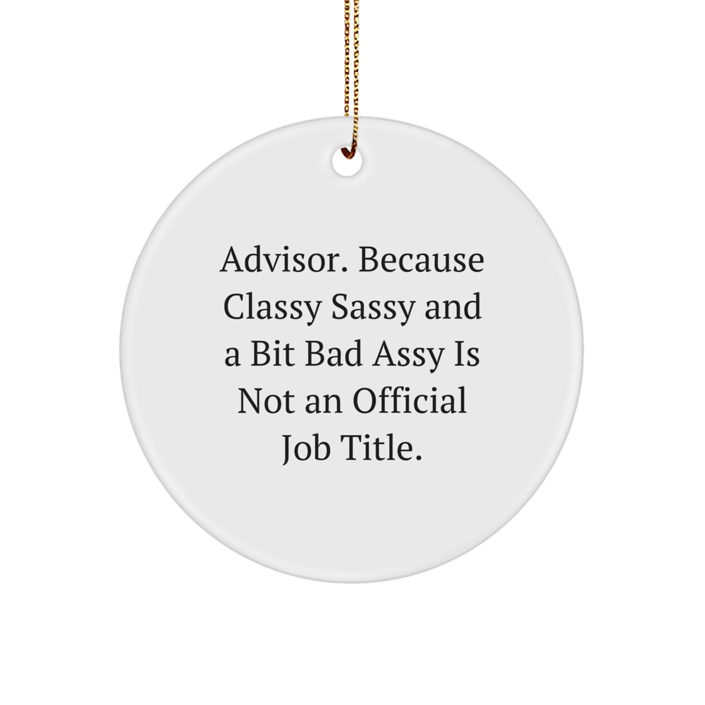 Funny Advisor Gifts - 'Advisor. Because Classy Sassy And A Bit Fearlessy Is Not An Official Job Title.' Circle Ornament Gifts from Friends to Family for Christmas - Image 1