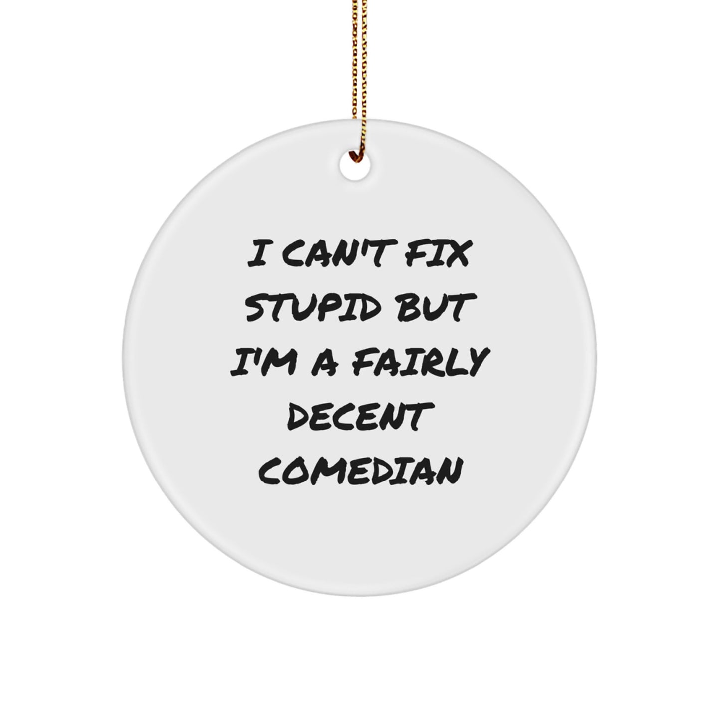 Funny Comedian Christmas Unique Gifts for Friends from Family - 'I Can't Fix Stupid But I'm A Fairly Decent Comedian' Circle Ornament - Image 1