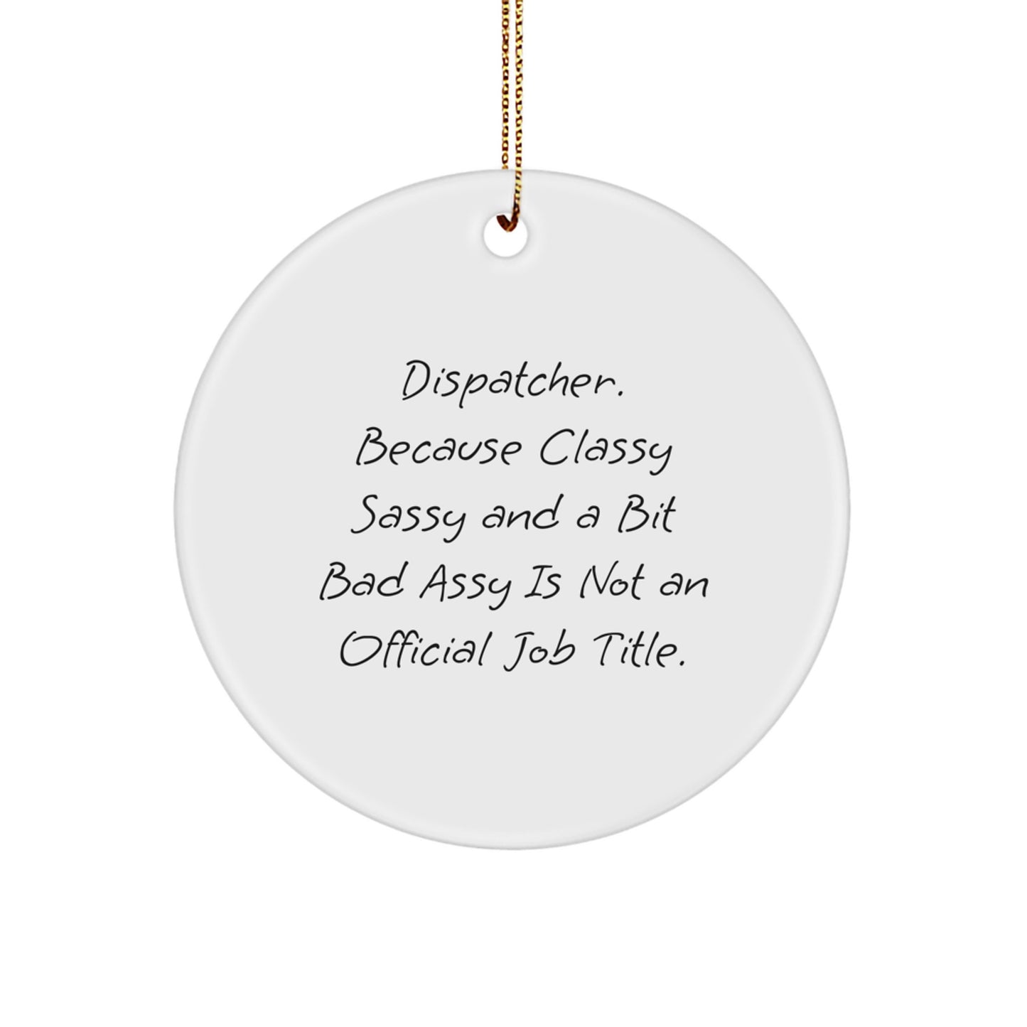 Dispatcher Gifts from Friends and Family, Funny Circle Ornament, 'Dispatcher. Because Classy Sassy And A Bit Fearlessy Is Not An Official Job Title.' for Christmas - Image 1