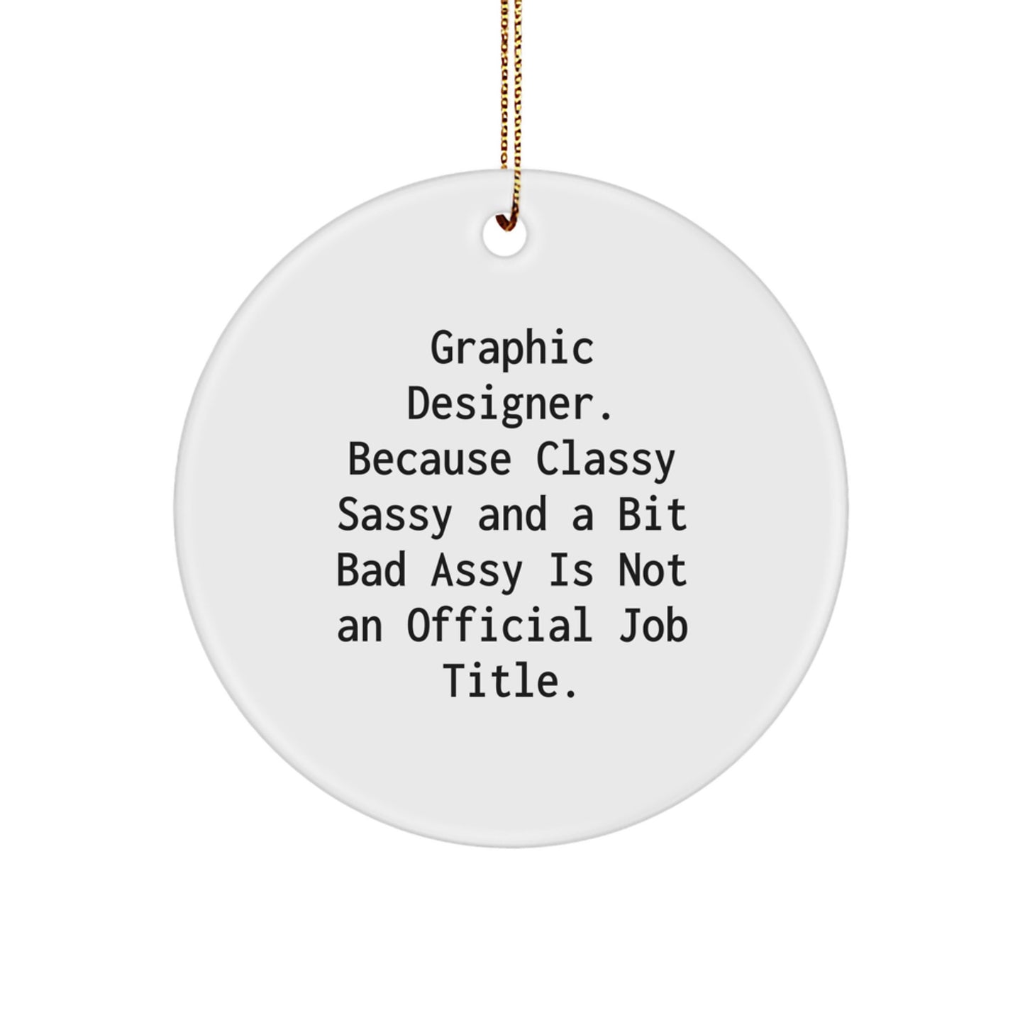 Graphic Designer Gifts from Friends - 'Graphic Designer. Because Classy Sassy And A Bit Fearlessy Is Not An Official Job Title.' Circle Ornament for Christmas - Image 1