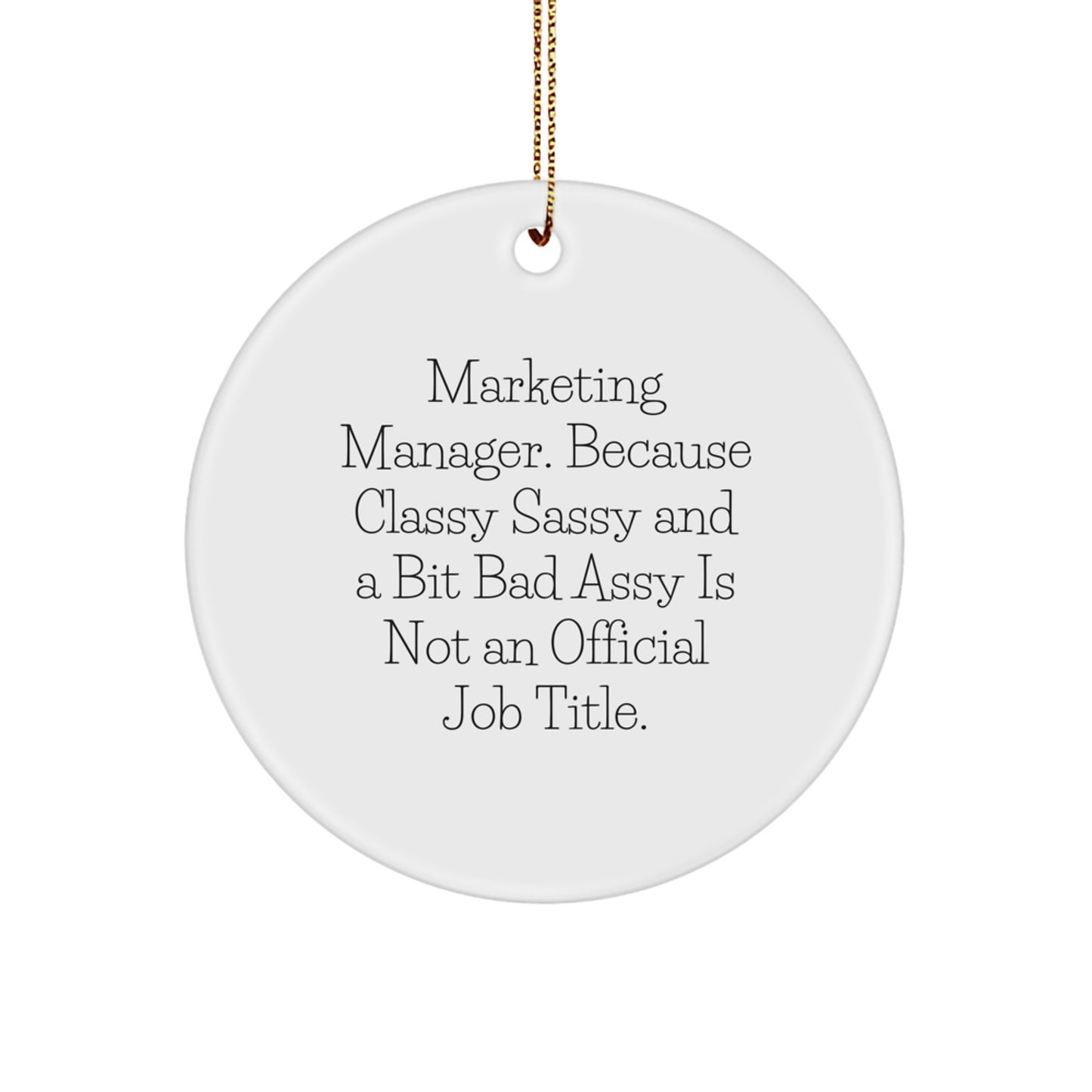 Marketing Manager Circle Ornament, Funny Quote, Christmas Unique Gifts from Friends, 'Marketing Manager. Because Classy Sassy And A Bit Fearlessy Is Not An Official Job Title.' - Image 1