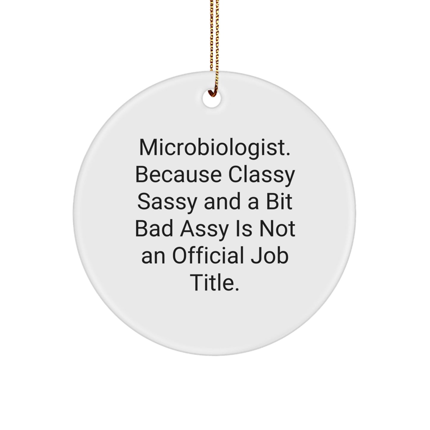 Funny Microbiologist Gifts from Friends for Christmas - Circle Ornament, 'Microbiologist. Because Classy Sassy And A Bit Fearlessy Is Not An Official Job Title.' - Image 1