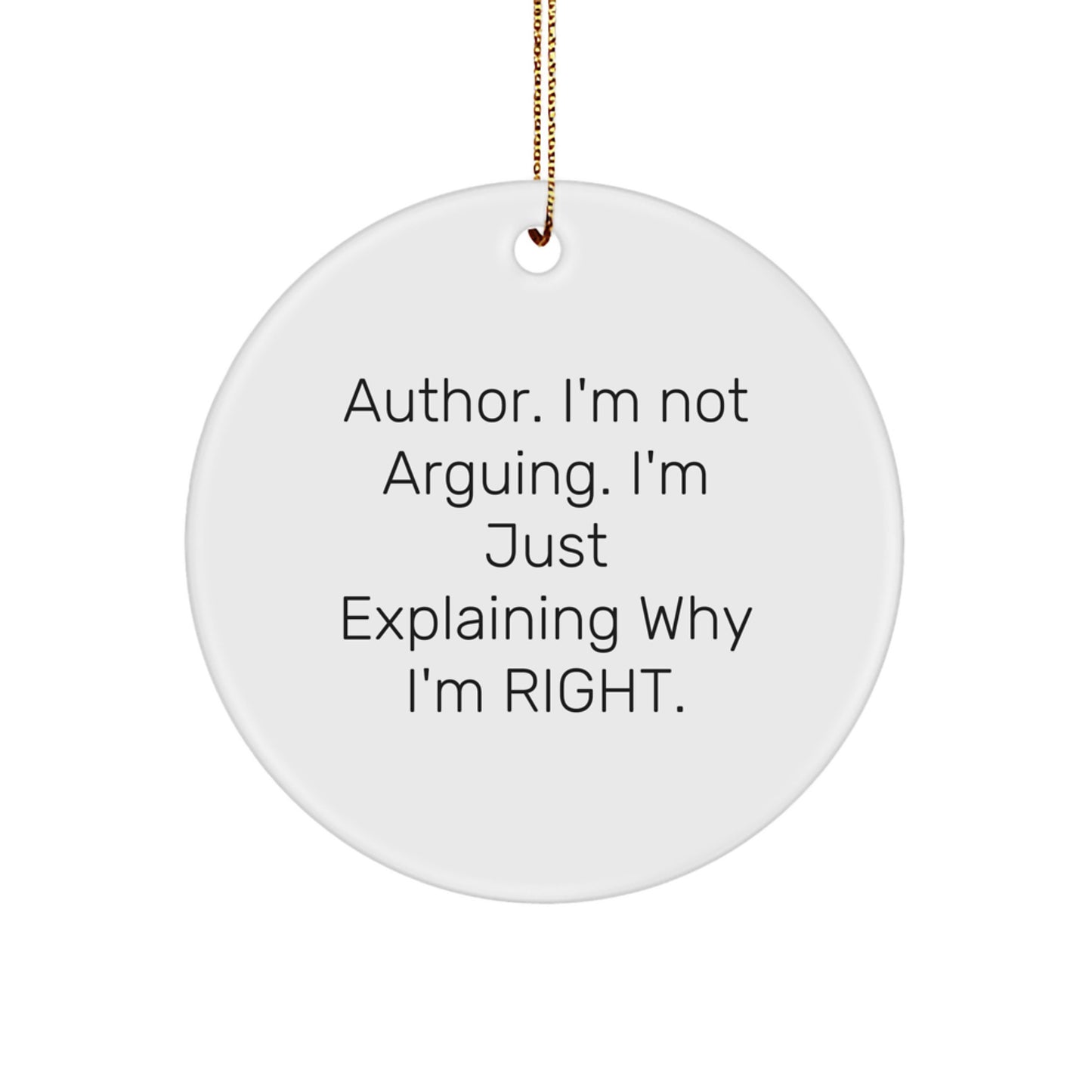 Author Gifts from Friends - Funny Circle Ornament for Christmas, 'I'm Not Arguing. I'm Just Explaining Why I'm Right.' - Image 1