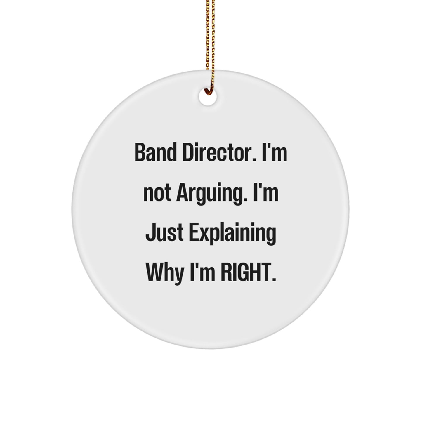 Funny Band Director Gifts for Men - 'I'm Not Arguing. I'm Just Explaining Why I'm Right.' Circle Ornament, White, Christmas Unique Gifts from Friends - Image 1