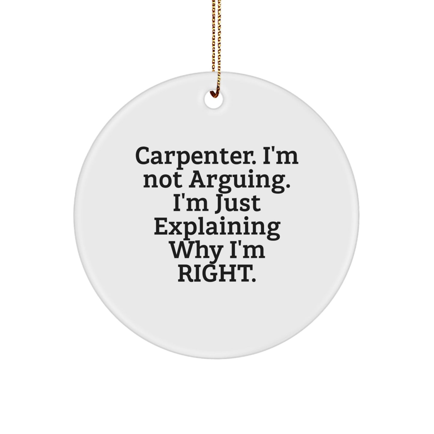 Funny Carpenter Gifts for Men, Unique Circle Ornament for Christmas, 'Carpenter I'm Not Arguing I'm Just Explaining Why I'm Right', Gifts from Friends - Image 1