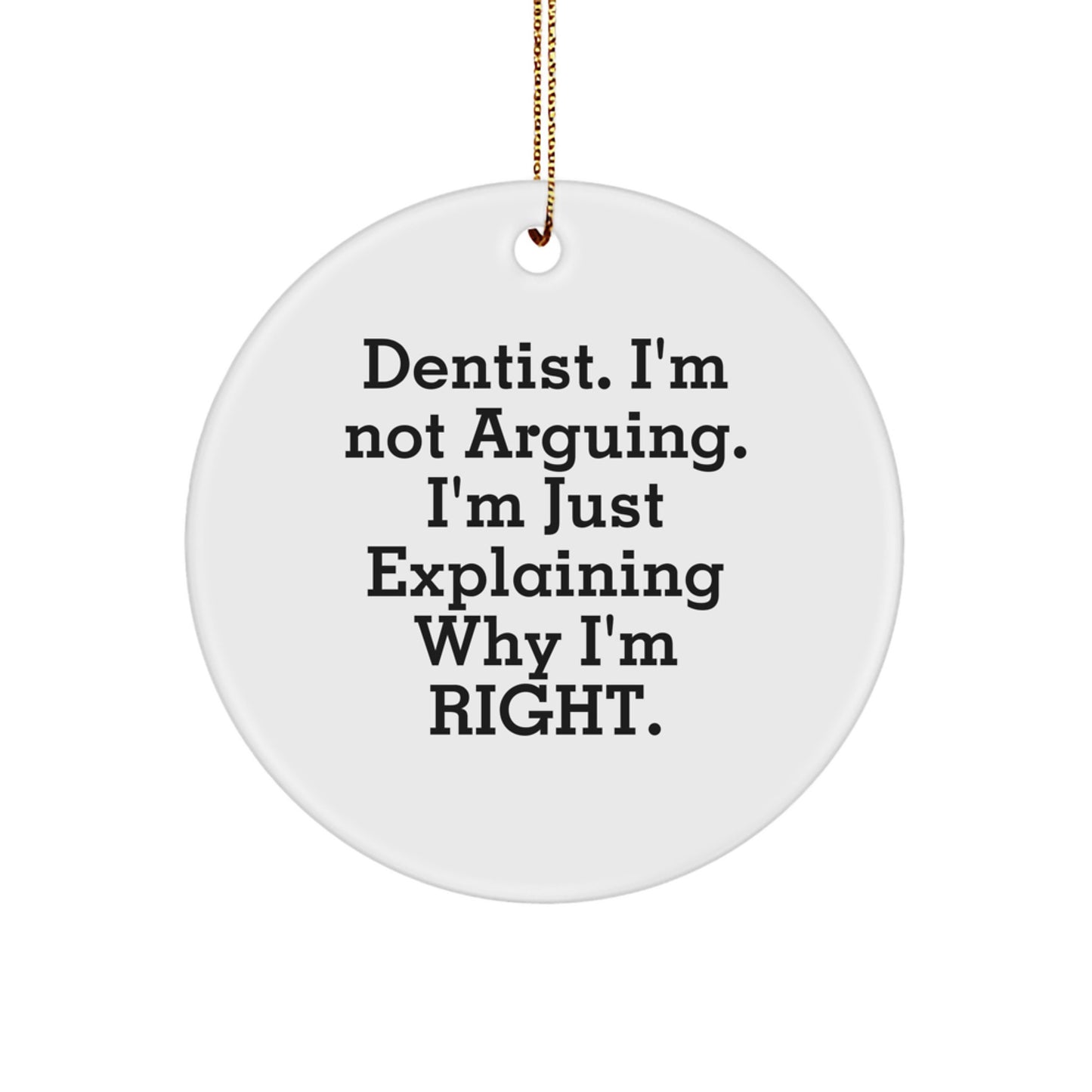 Funny Dentist Gifts from Friends for Men - 'I'm Not Arguing. I'm Just Explaining Why I'm Right.' Circle Ornament - Image 1