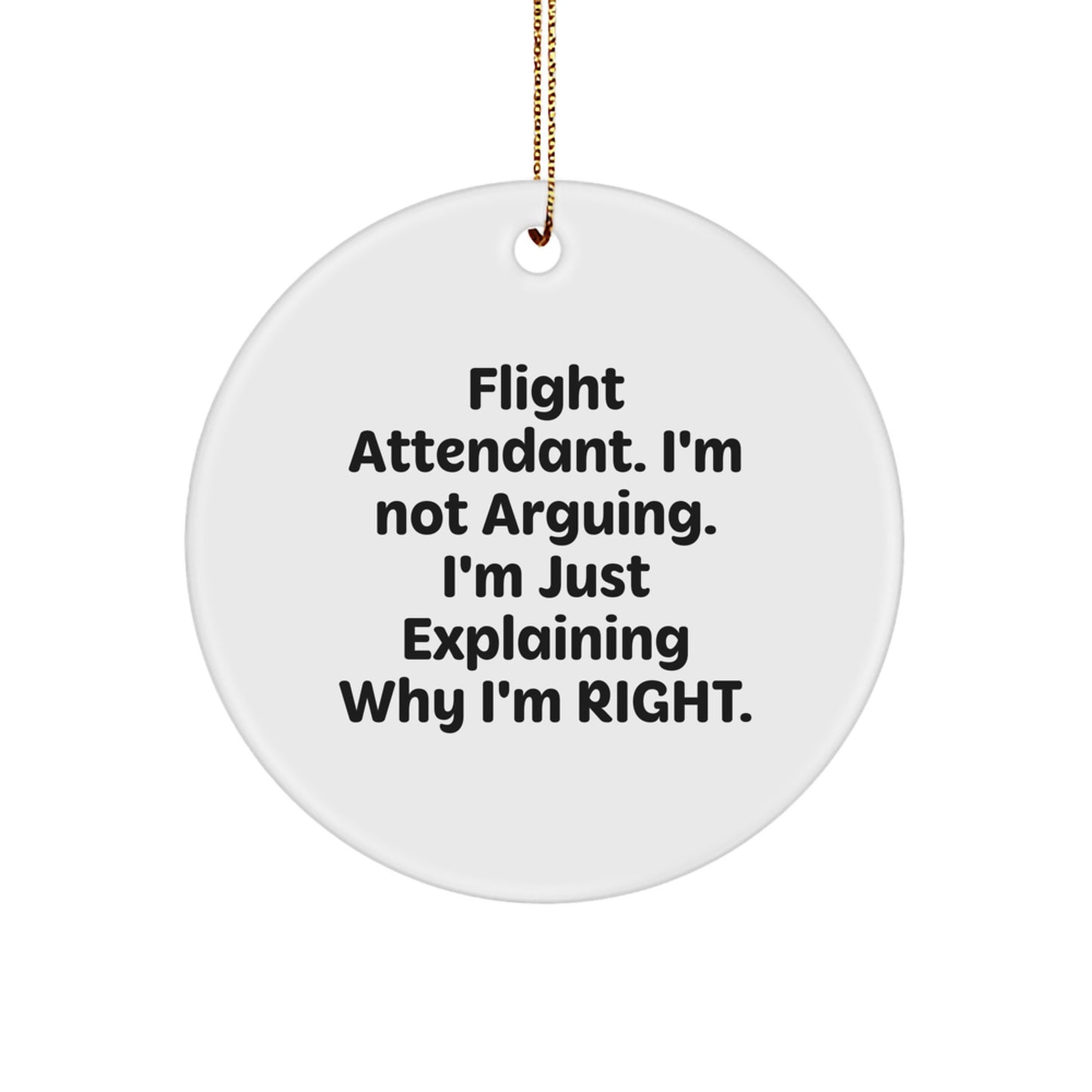 Funny Flight Attendant Gifts from Friends, Coworkers, or Family - Christmas Unique Circle Ornament 'I'm Not Arguing...' - Image 1