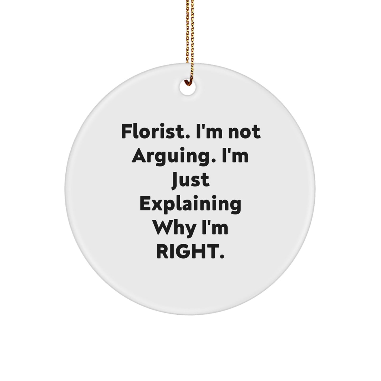Funny Florist Gifts from Women to Family - Circle Ornament with 'Florist. I'm Not Arguing. I'm Just Explaining Why I'm Right.' Quote for Christmas - Image 1