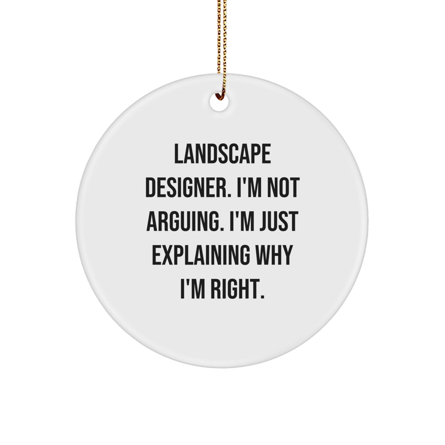 Landscape Designer Gifts from Friends - Funny Circle Ornament, 'I'm Not Arguing. I'm Just Explaining Why I'm Right.' - Christmas Unique Gifts for Him/Her - Image 1