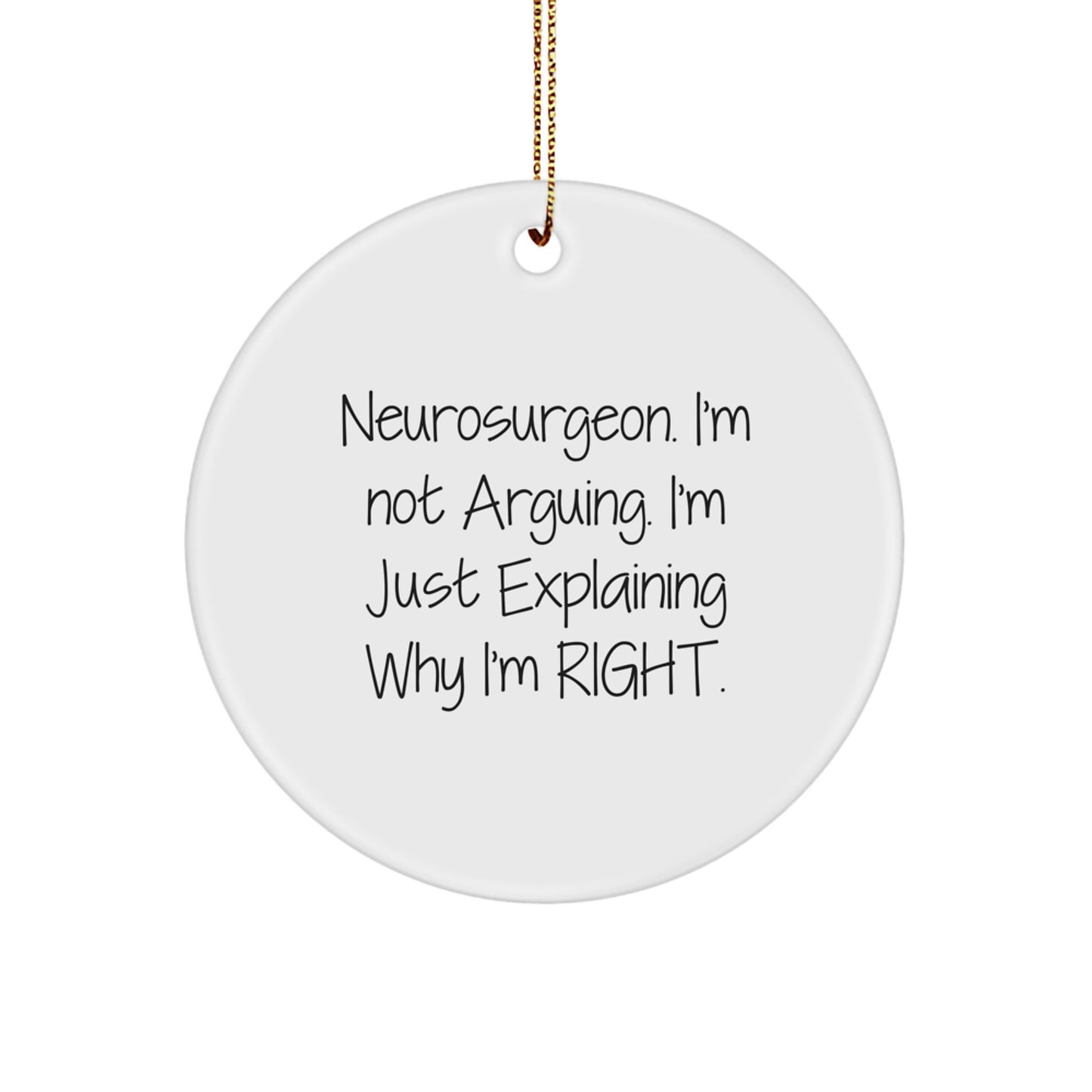 Funny Neurosurgeon Circle Ornament Gifts from Friends for Men, Women, and Coworkers, Christmas Unique Gifts, 'I'm Not Arguing, I'm Just Explaining Why I'm Right' Quote - Image 1