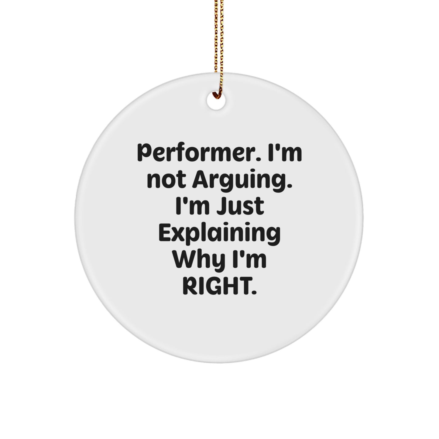 Funny Performer Gifts from Friends - 'I'm Not Arguing. I'm Just Explaining Why I'm Right.' Circle Ornament for Christmas - Image 1
