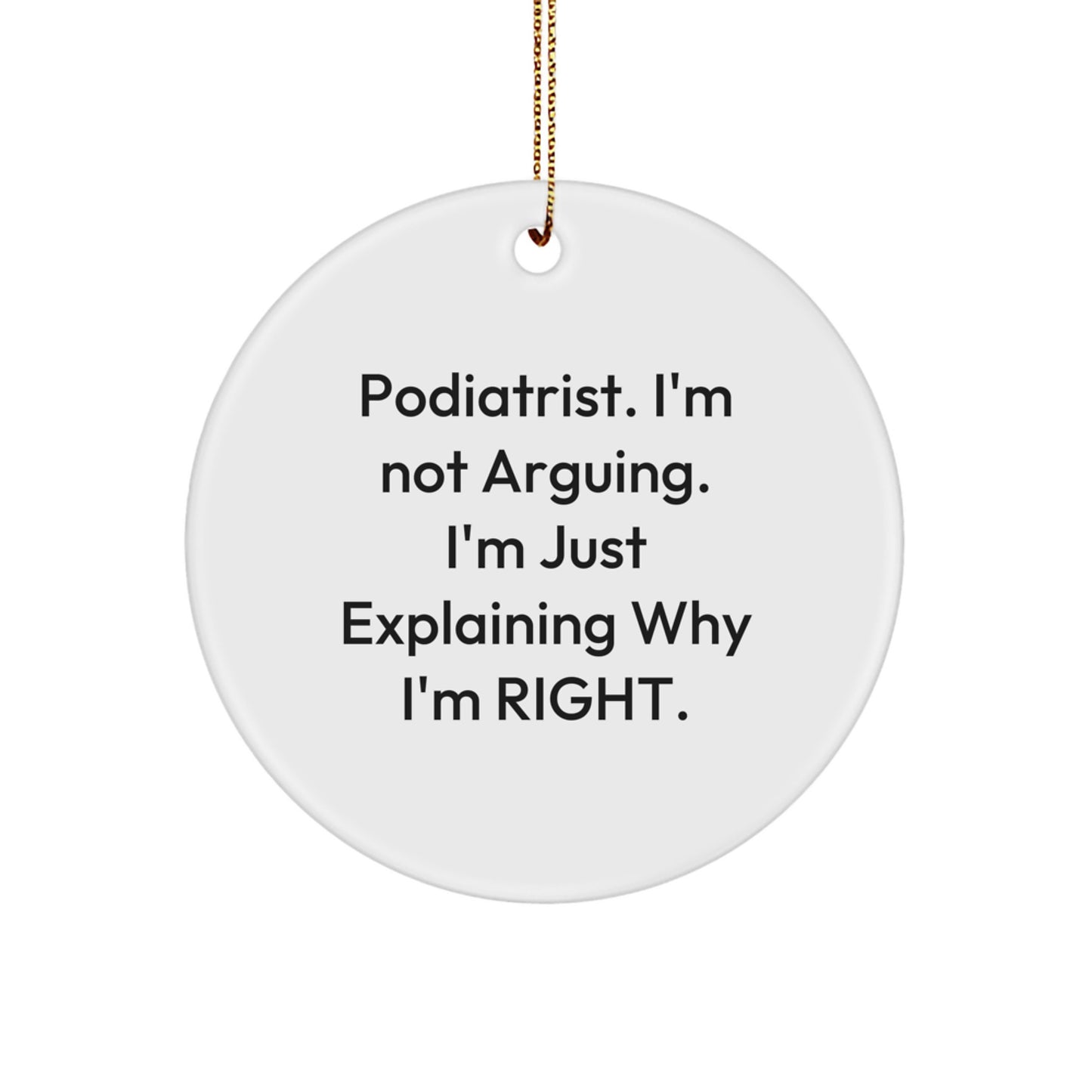 Fun and Quirky Podiatrist Gifts from Family to Friends for Christmas - Circle Ornament with 'Podiatrist. I'm Not Arguing. I'm Just Explaining Why I'm Right.' Quote - Image 1