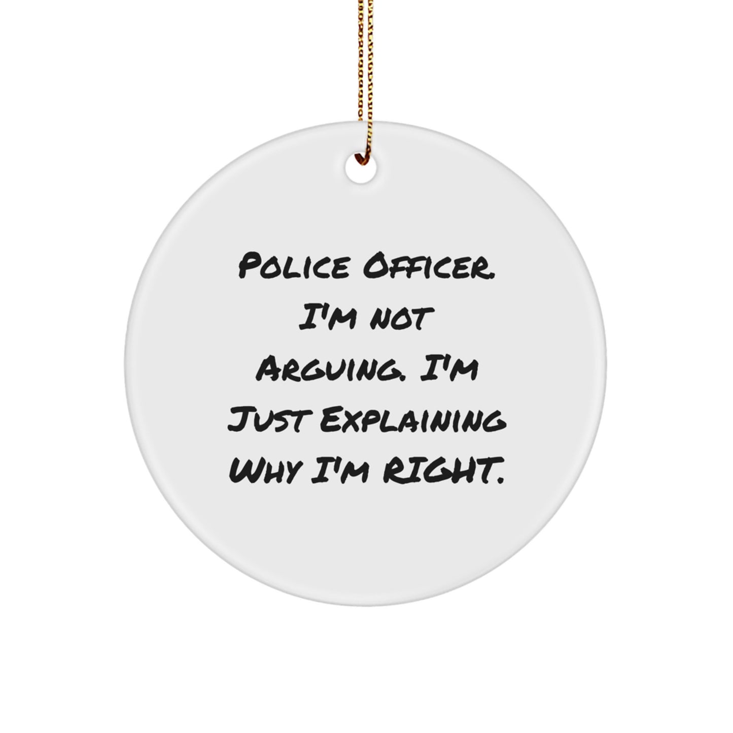Funny Police Officer Gifts for Him, Christmas Unique Circle Ornament with I'm Not Arguing. I'm Just Explaining Why I'm Right. - Image 1