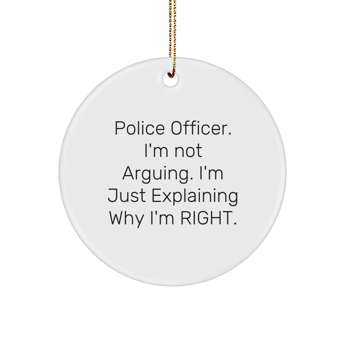 Funny Police Officer Gifts from Friends, Christmas Unique Gifts for Police Officer Men, Circle Ornament with 'I'm Not Arguing. I'm Just Explaining Why I'm Right.' - Image 1