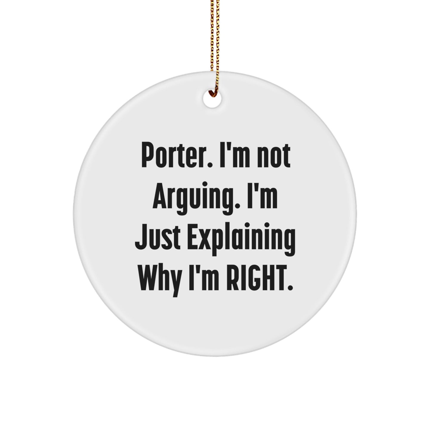 Funny Porter Gifts, Porter Christmas Unique Gifts, Circle Ornament Decorations with - 'I'm Not Arguing. I'm Just Explaining Why I'm Right.' Motivational Quote Gifts from Men for Porter - Image 1