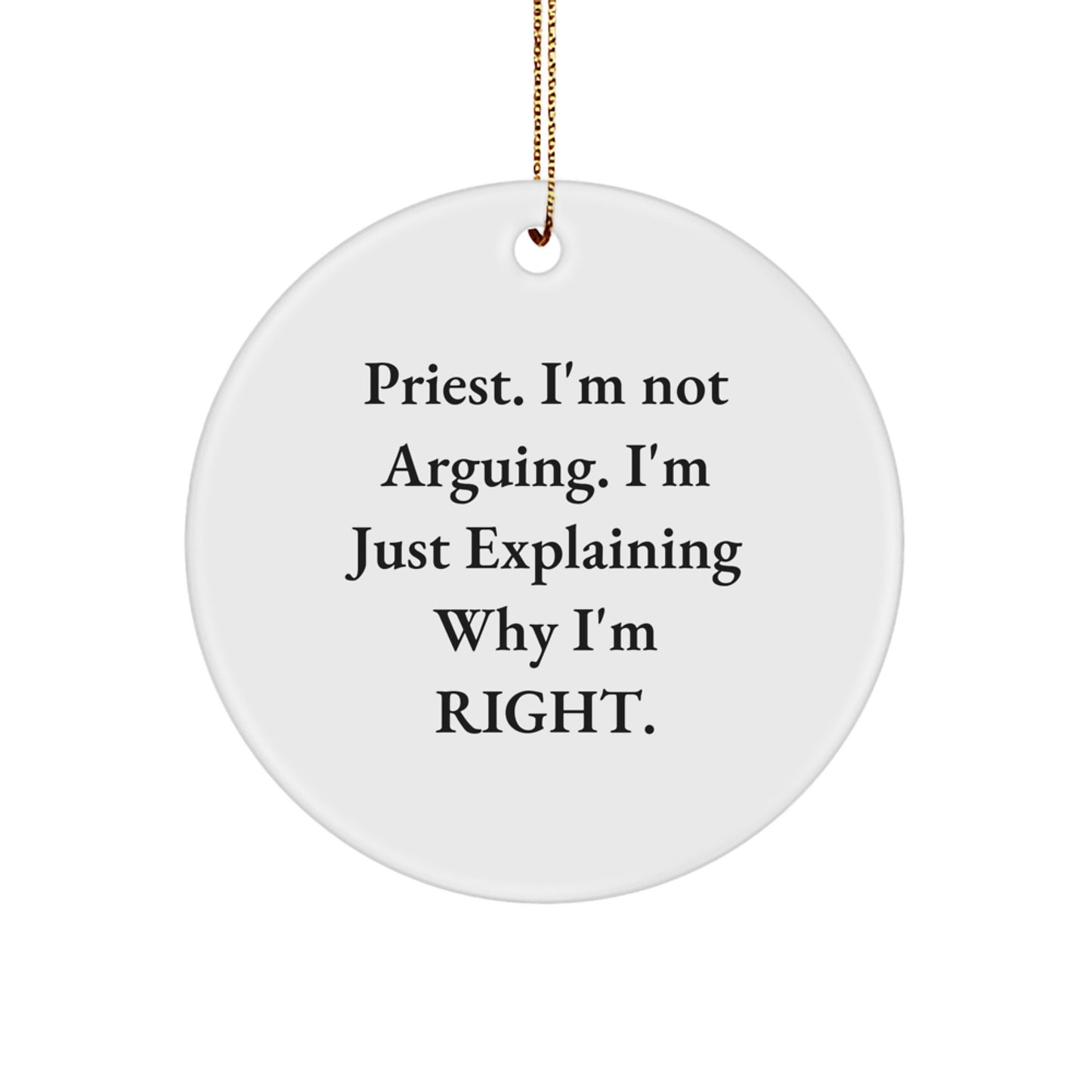 Funny Priest Gifts from Friends, Christmas Circle Ornament, 'I'm Not Arguing. I'm Just Explaining Why I'm Right.' - Image 1