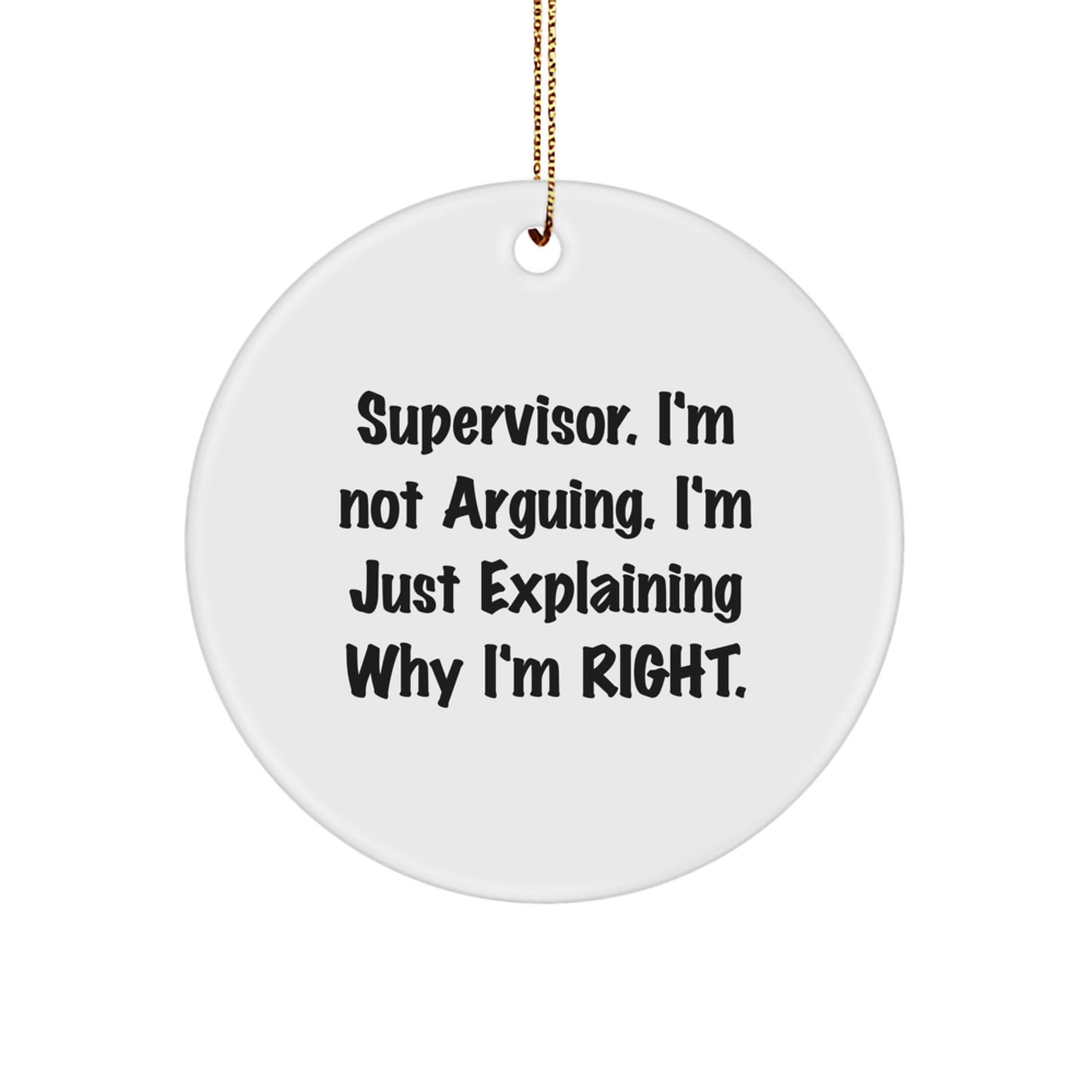 Funny Supervisor Christmas Unique Gifts from Friends for Men Circle Ornament, Supervisor I'm Not Arguing Explaining Right Quote Decor, White Circle Shaped Durable MDF - Image 1