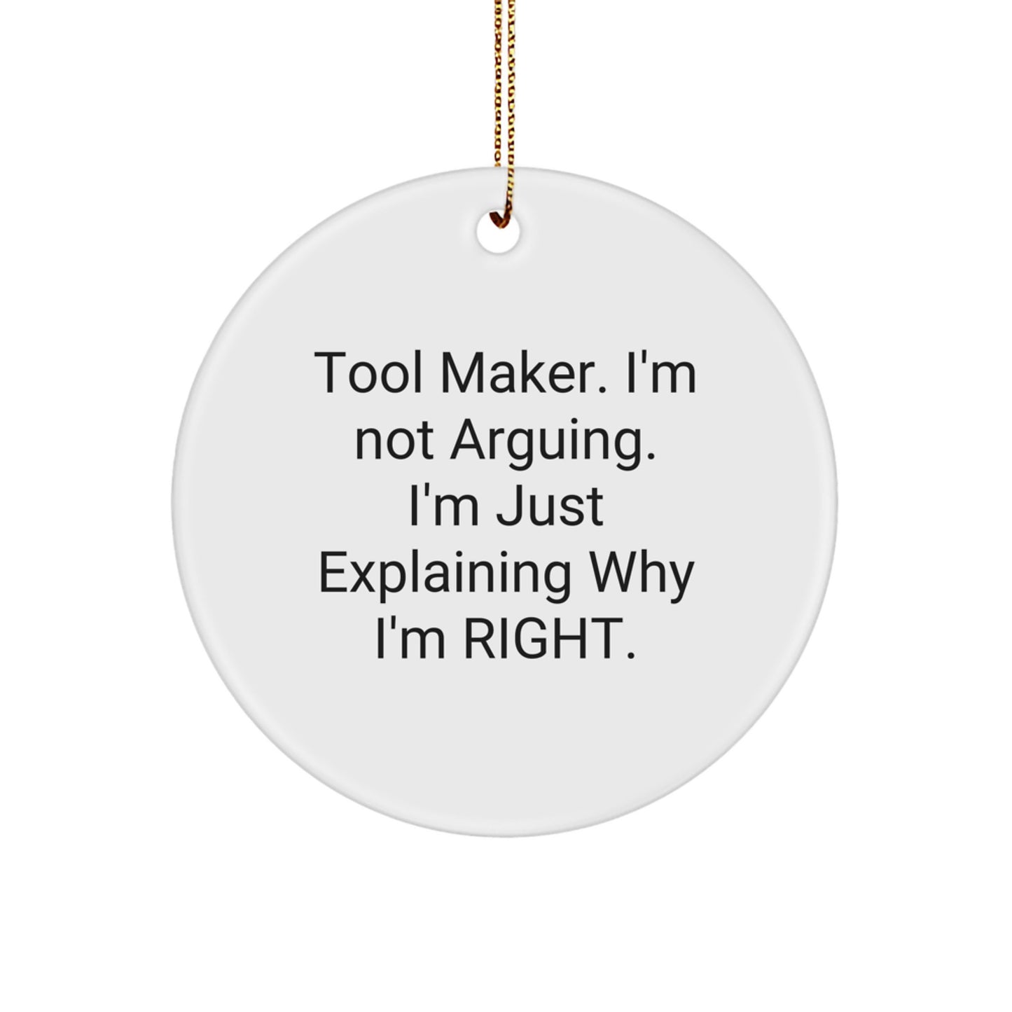 Funny Tool Maker Circle Ornament, Gifts from Friends, Family, or Coworkers to Tool Makers, 'I'm Not Arguing. I'm Just Explaining Why I'm Right.' - Christmas Decorations - Image 1