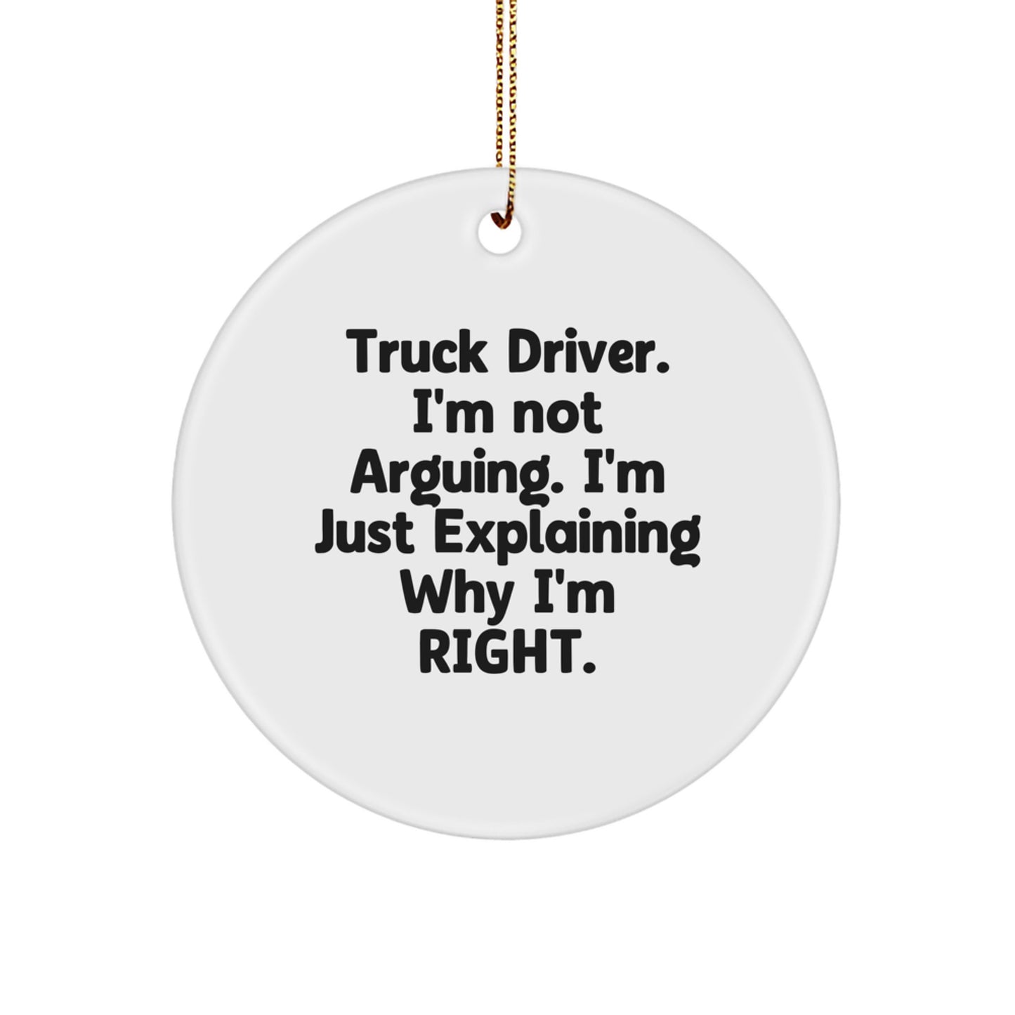 Funny Truck Driver Gifts from Friends, Coworkers, or Family - 'I'm Not Arguing. I'm Just Explaining Why I'm Right.' Circle Ornament for Christmas - Image 1