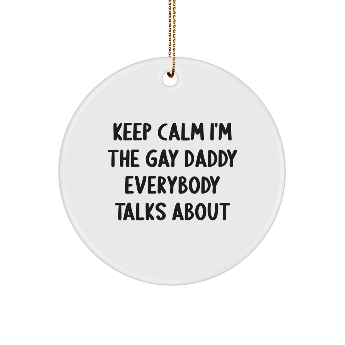 Funny Daddy Gifts from Men for Christmas Unique Circle Ornaments - Keep Calm I'm The Gay Daddy Everybody Talks About - Image 1