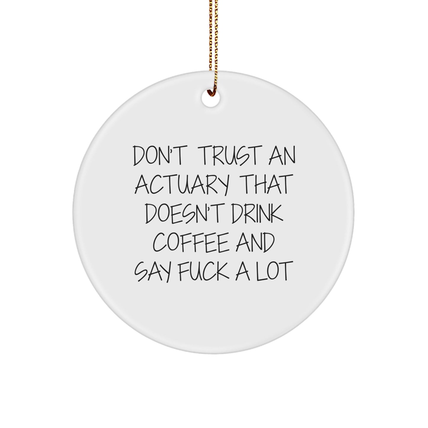 Funny Actuary Gifts for Men, Actuary Unique Christmas Ornament with 'Don't Trust An Actuary That Doesn't Drink Coffee And Say F--k A Lot' Quote, Circle Ornament Gift for Actuary - Image 1