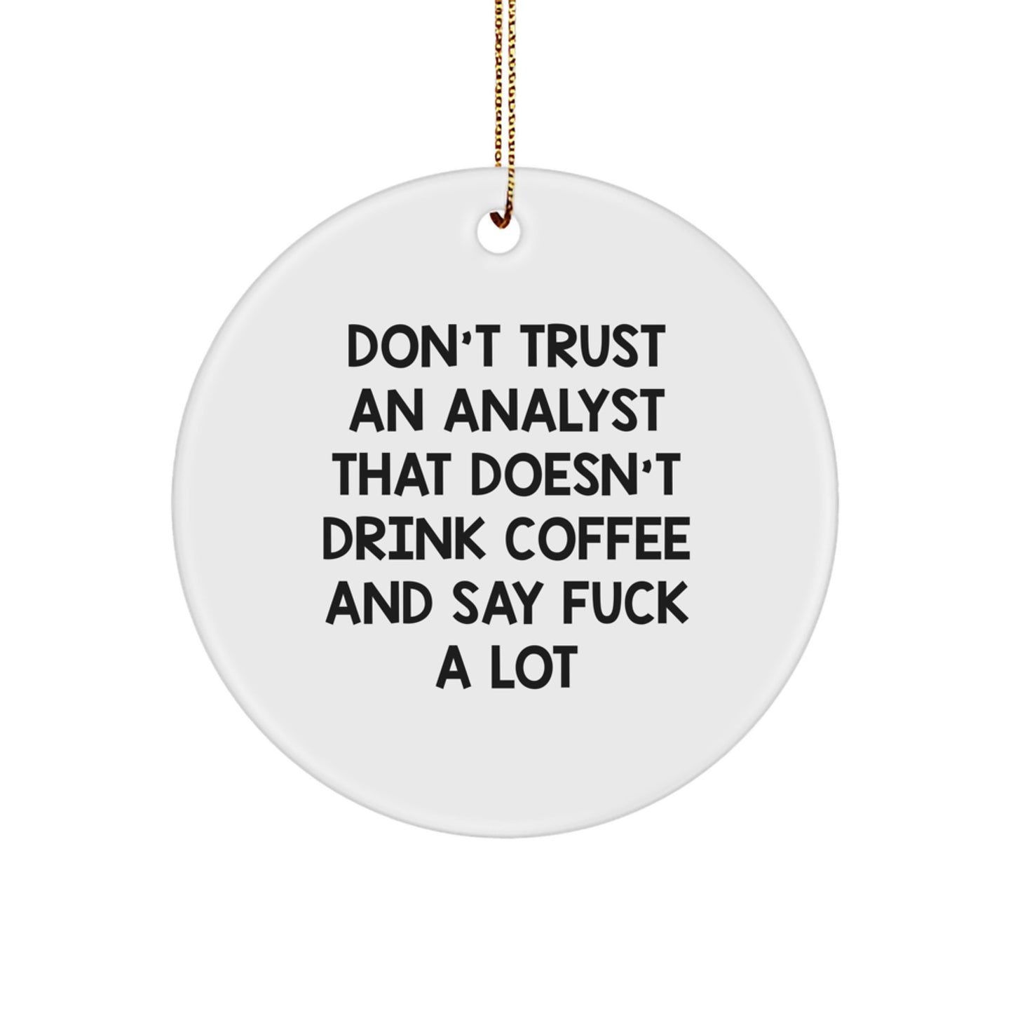 Funny Analyst Gifts from Men to Friends, Circle Ornament for Christmas 'Don't Trust An Analyst That Doesn't Drink Coffee And Say F--k A Lot' - Image 1