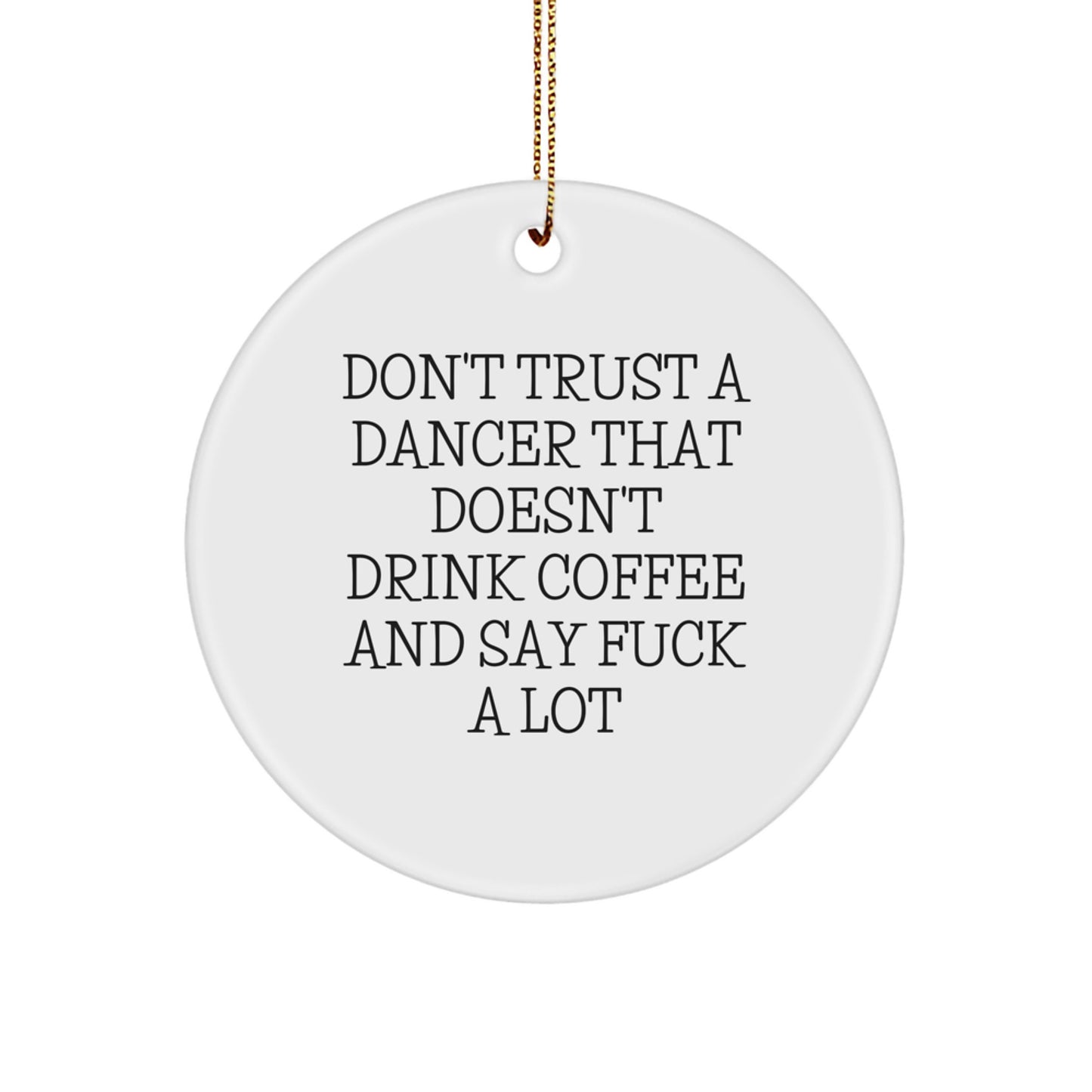 Funny Dancer Gifts, Unique Circle Ornament Quote Don't Trust A Dancer That Doesn't Drink Coffee - Image 1