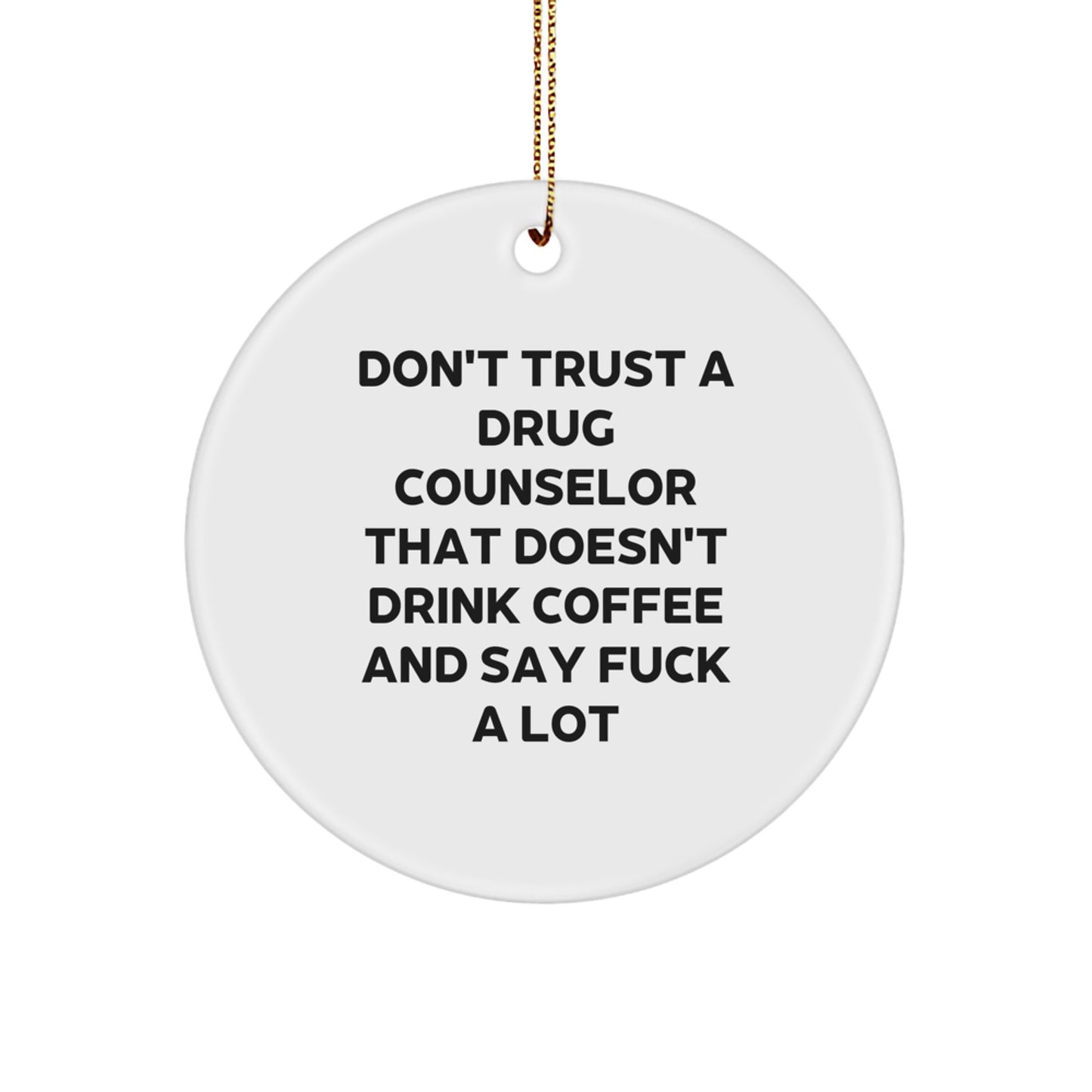 Funny Drug Counselor Gifts from Friends - Don't Trust A Drug Counselor That Doesn't Drink Coffee And Say F--k A Lot, Circle Ornament, Christmas Unique Gifts for Men - Image 1