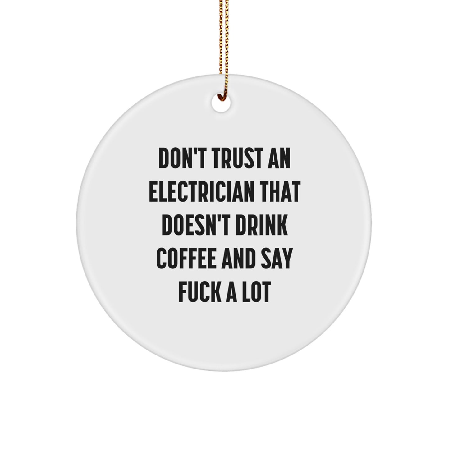 Funny Electrician Gifts from Men - Christmas Unique Gifts for Electrician Friends and Family - 'Don't Trust An Electrician That Doesn't Drink Coffee And Say F--k A Lot' Circle Ornament - Image 1