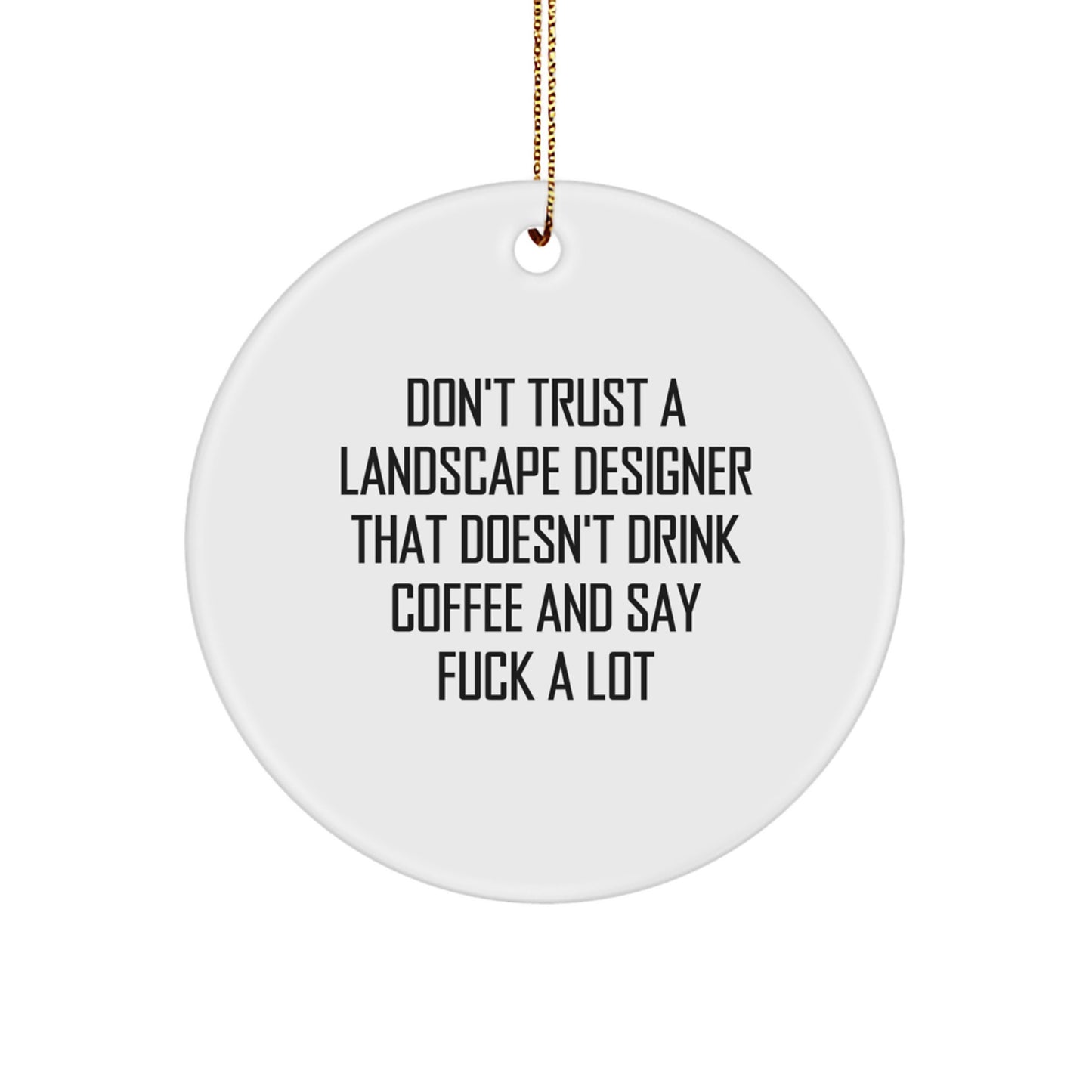 Gifts from Friends, Gifts for Landscape Designers - Funny Circle Ornament, Don't Trust a Landscape Designer That Doesn't Drink Coffee and Say F**k a Lot, Christmas Unique Gifts - Image 1