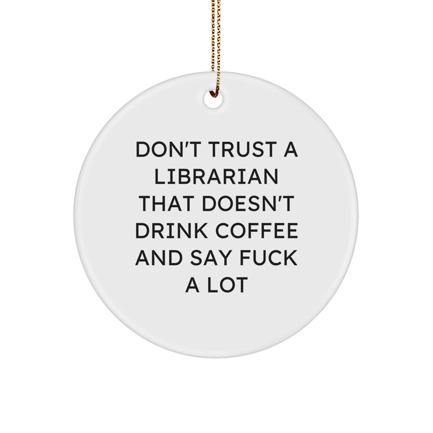 Librarian Gifts from Friends, Don't Trust A Librarian That Doesn't Drink Coffee And Say 'F--k' A Lot, Funny Circle Ornament, Christmas Unique Finds - Image 1