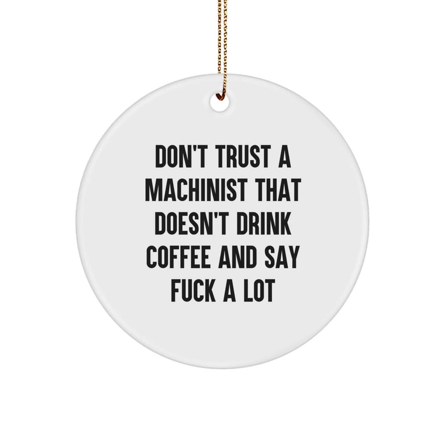 Funny Machinist Gifts, 'Don't Trust A Machinist That Doesn't Drink Coffee And Say F--k A Lot', Circle Ornament for Christmas - Image 1