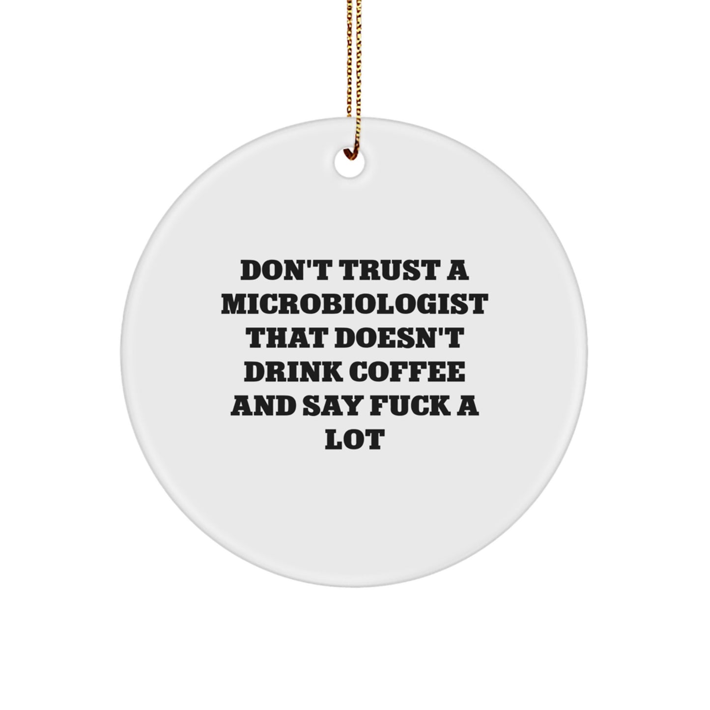 Funny Microbiologist Gifts from Friends and Family for Christmas - Circle Ornament with 'Don't Trust A Microbiologist That Doesn't Drink Coffee And Say F--k A Lot' Quote - Image 1